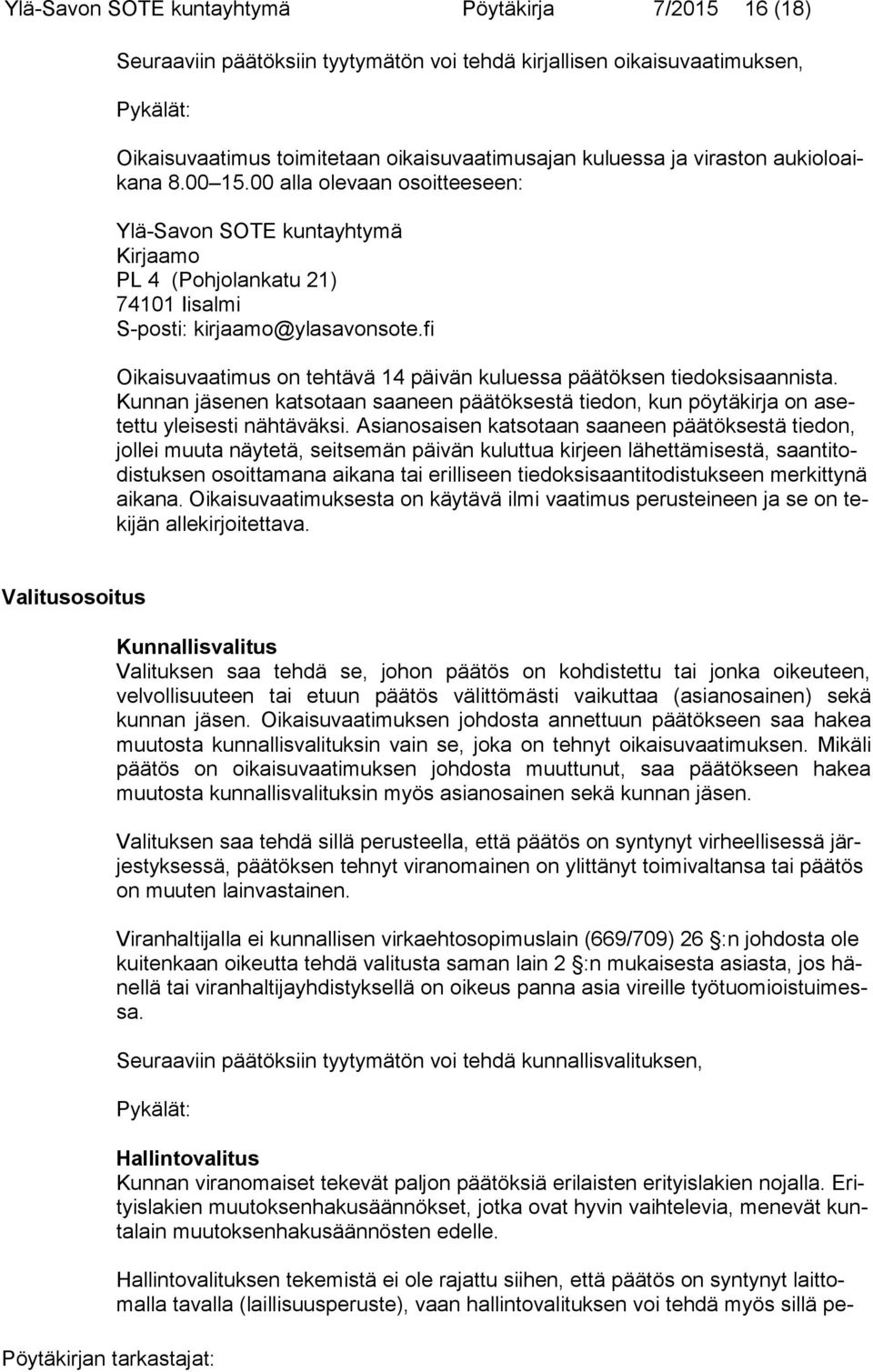 fi Oikaisuvaatimus on tehtävä 14 päivän kuluessa päätöksen tiedoksisaannista. Kunnan jäsenen katsotaan saaneen päätöksestä tiedon, kun pöytäkirja on asetettu yleisesti nähtäväksi.