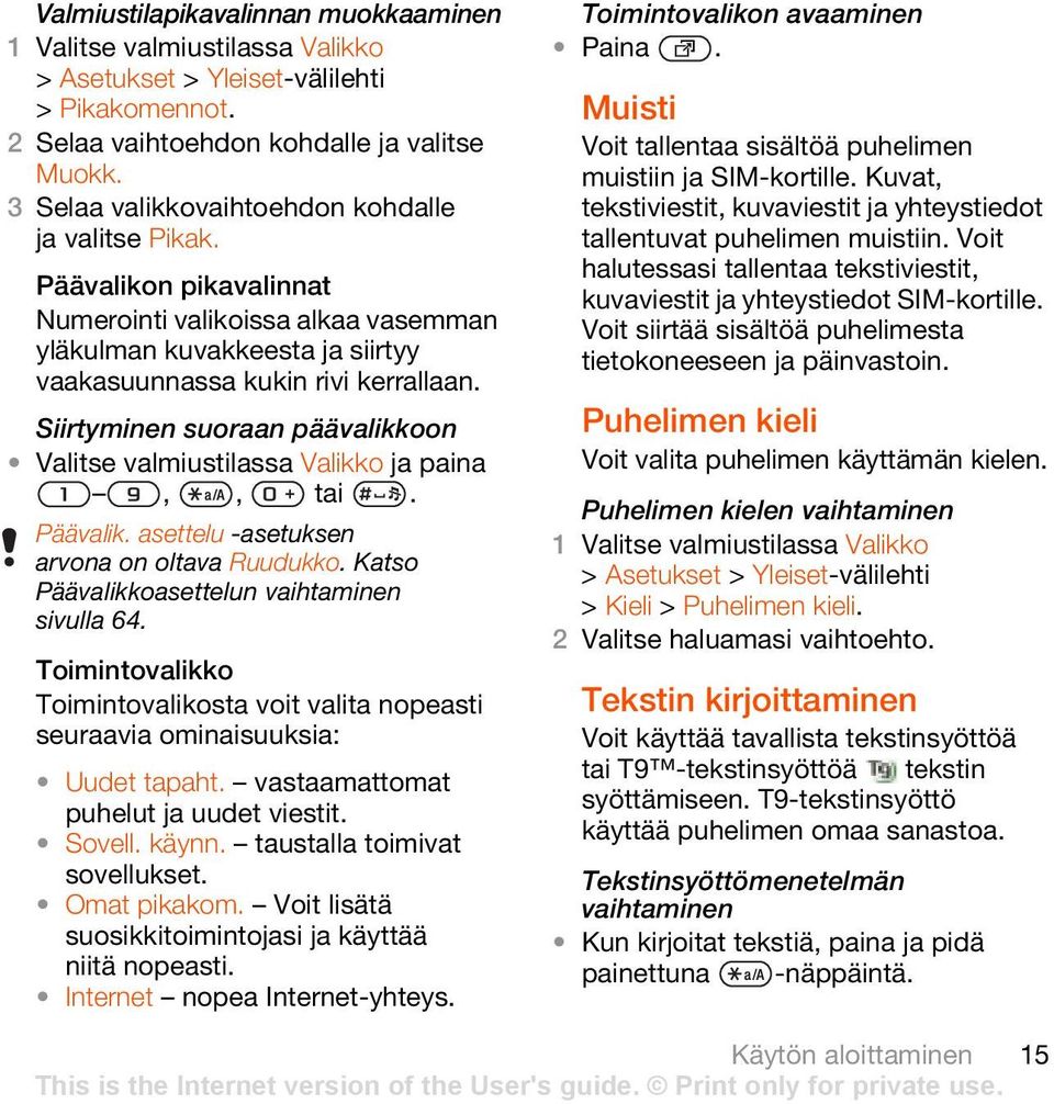 Siirtyminen suoraan päävalikkoon Valitse valmiustilassa Valikko ja paina,, tai. Päävalik. asettelu -asetuksen arvona on oltava Ruudukko. Katso Päävalikkoasettelun vaihtaminen sivulla 64.