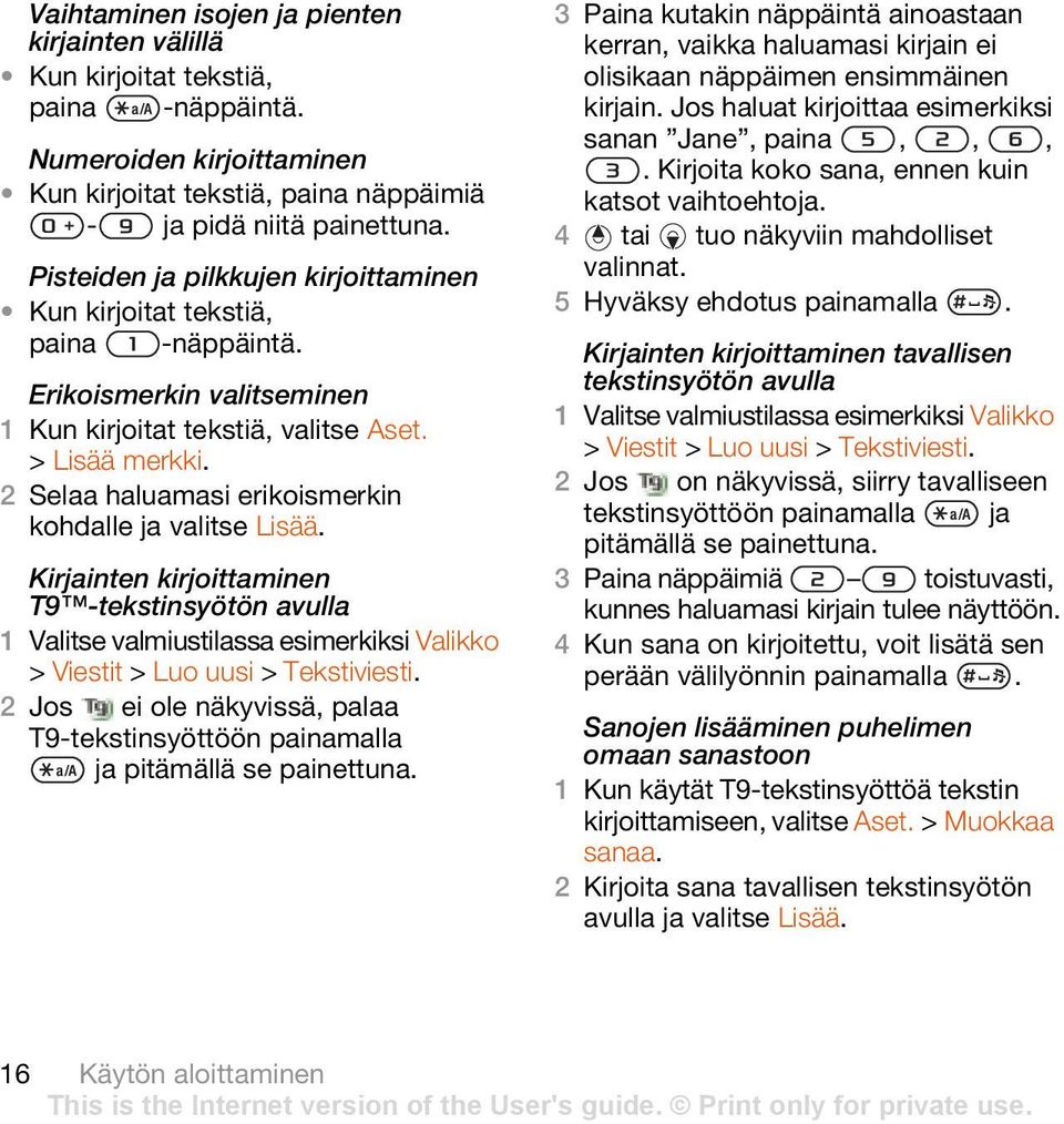 2 Selaa haluamasi erikoismerkin kohdalle ja valitse Lisää. Kirjainten kirjoittaminen T9 -tekstinsyötön avulla 1 Valitse valmiustilassa esimerkiksi Valikko > Viestit > Luo uusi > Tekstiviesti.