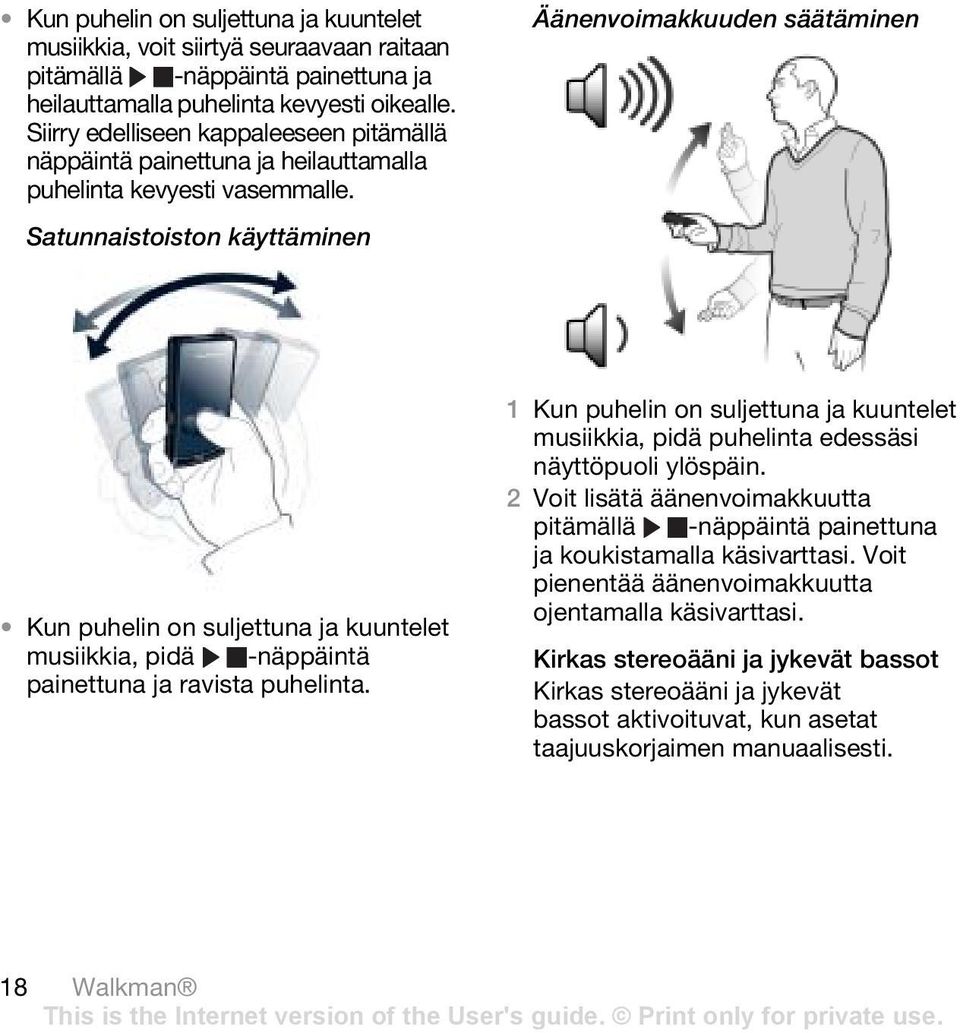 Satunnaistoiston käyttäminen Äänenvoimakkuuden säätäminen Kun puhelin on suljettuna ja kuuntelet musiikkia, pidä -näppäintä painettuna ja ravista puhelinta.