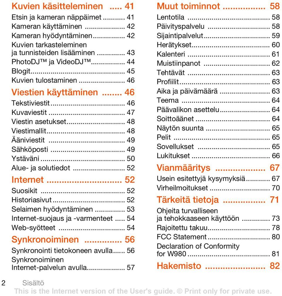 .. 50 Alue- ja solutiedot... 52 Internet... 52 Suosikit... 52 Historiasivut... 52 Selaimen hyödyntäminen... 53 Internet-suojaus ja -varmenteet... 54 Web-syötteet... 54 Synkronoiminen.