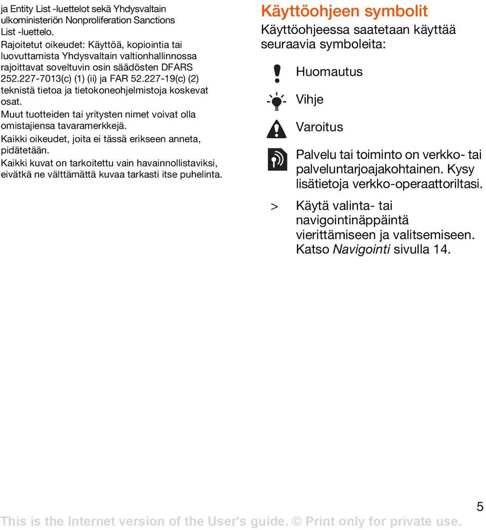 227-19(c) (2) teknistä tietoa ja tietokoneohjelmistoja koskevat osat. Muut tuotteiden tai yritysten nimet voivat olla omistajiensa tavaramerkkejä.