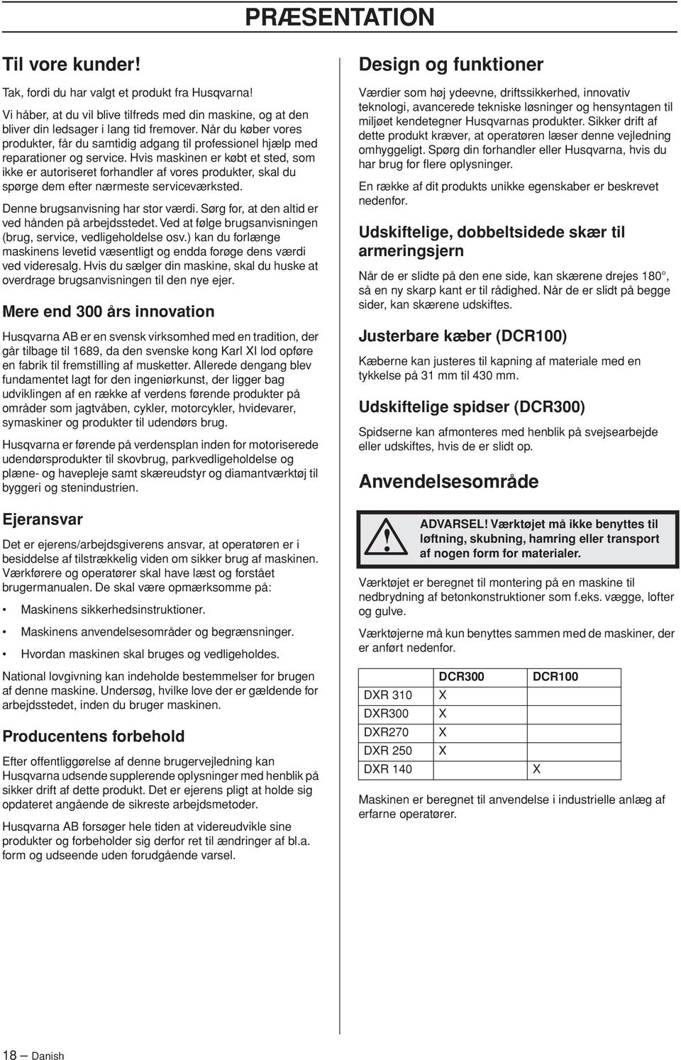 Hvis maskinen er købt et sted, som ikke er autoriseret forhandler af vores produkter, skal du spørge dem efter nærmeste serviceværksted. Denne brugsanvisning har stor værdi.