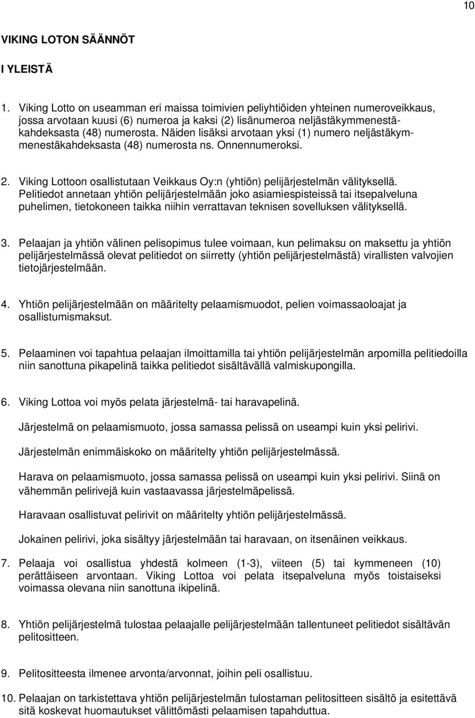 Näiden lisäksi arvotaan yksi (1) numero neljästäkymmenestäkahdeksasta (48) numerosta ns. Onnennumeroksi. 2. Viking Lottoon osallistutaan Veikkaus Oy:n (yhtiön) pelijärjestelmän välityksellä.