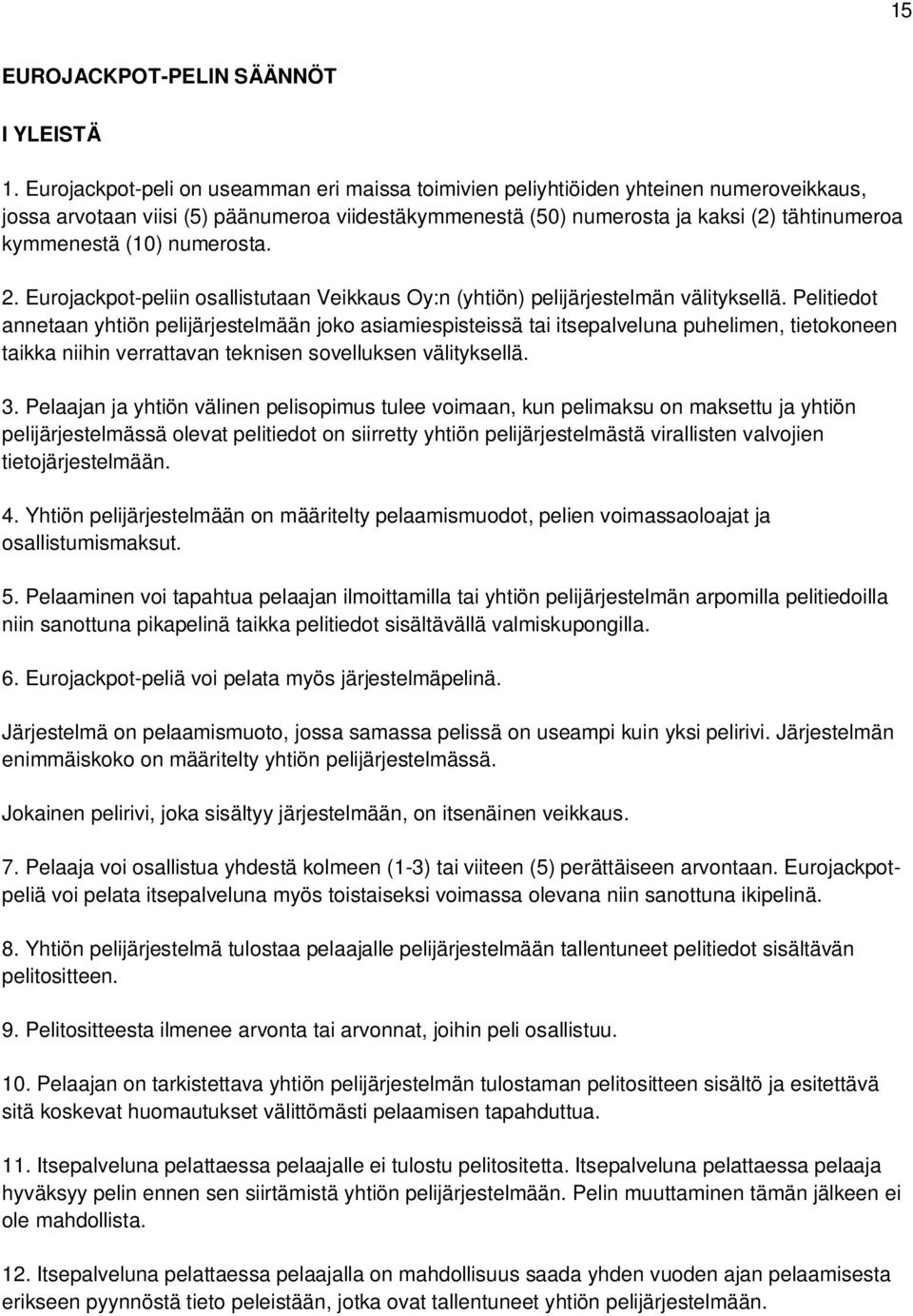 (10) numerosta. 2. Eurojackpot-peliin osallistutaan Veikkaus Oy:n (yhtiön) pelijärjestelmän välityksellä.
