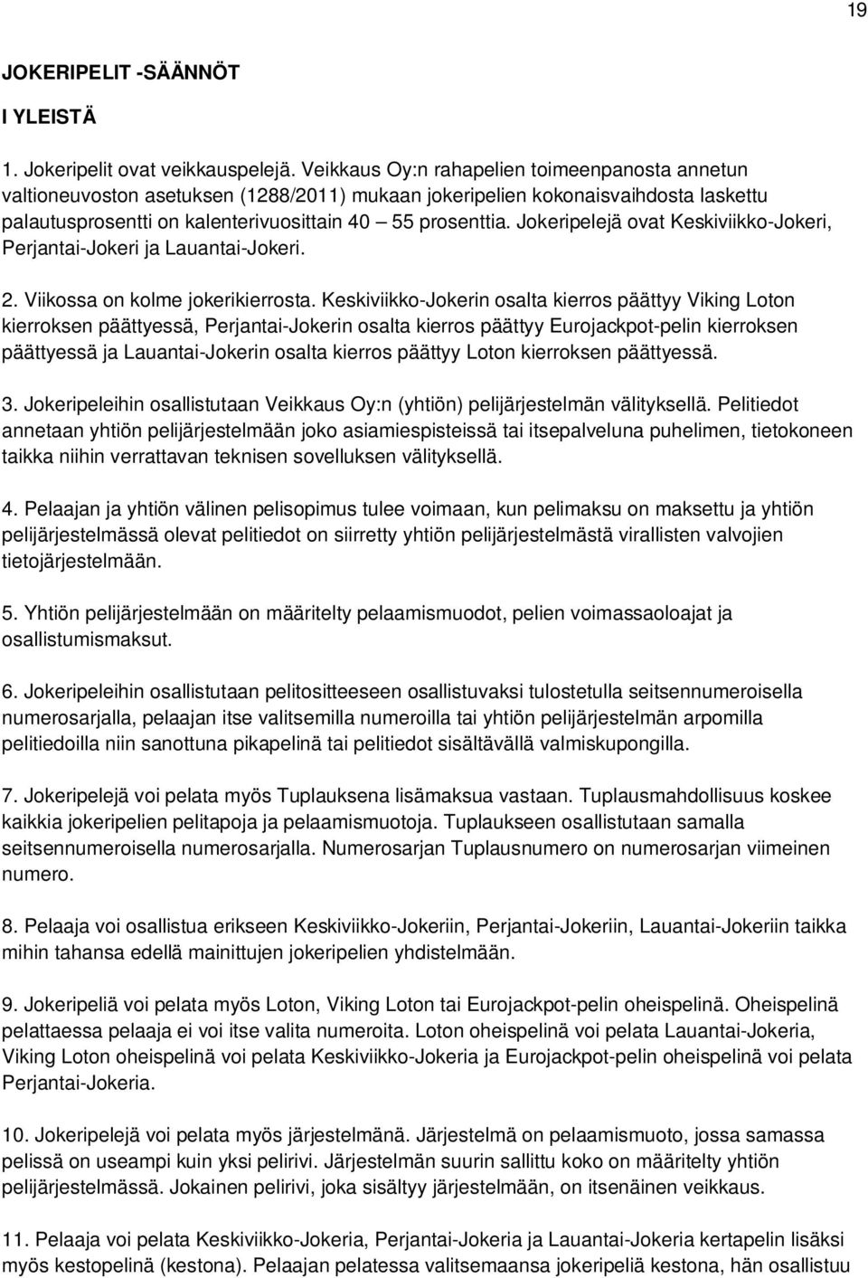 Jokeripelejä ovat Keskiviikko-Jokeri, Perjantai-Jokeri ja Lauantai-Jokeri. 2. Viikossa on kolme jokerikierrosta.