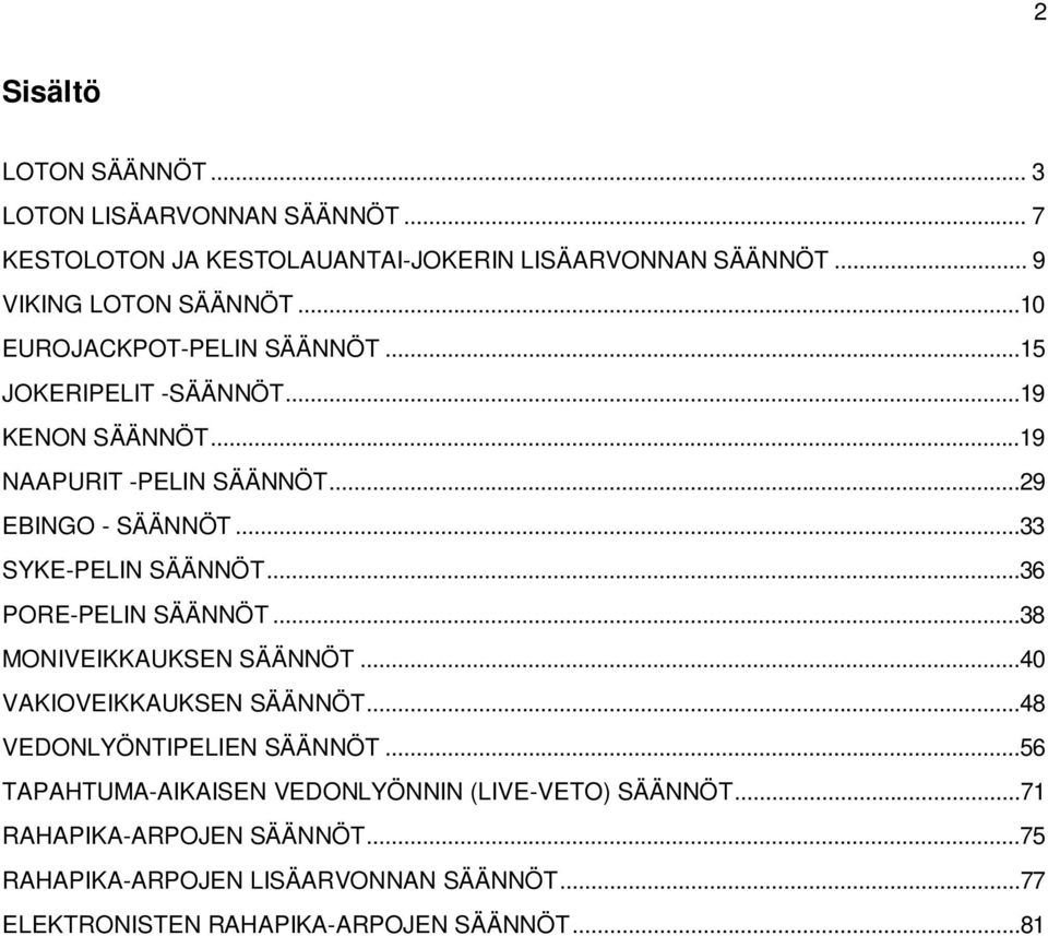 ..33 SYKE-PELIN SÄÄNNÖT...36 PORE-PELIN SÄÄNNÖT...38 MONIVEIKKAUKSEN SÄÄNNÖT...40 VAKIOVEIKKAUKSEN SÄÄNNÖT...48 VEDONLYÖNTIPELIEN SÄÄNNÖT.