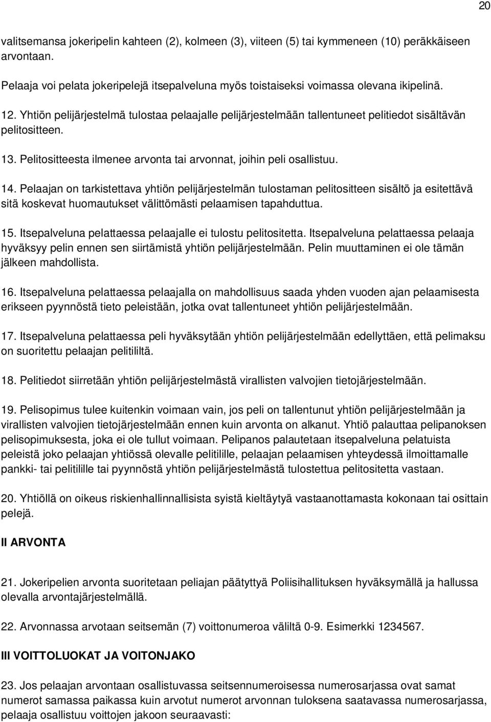 Pelaajan on tarkistettava yhtiön pelijärjestelmän tulostaman pelitositteen sisältö ja esitettävä sitä koskevat huomautukset välittömästi pelaamisen tapahduttua. 15.