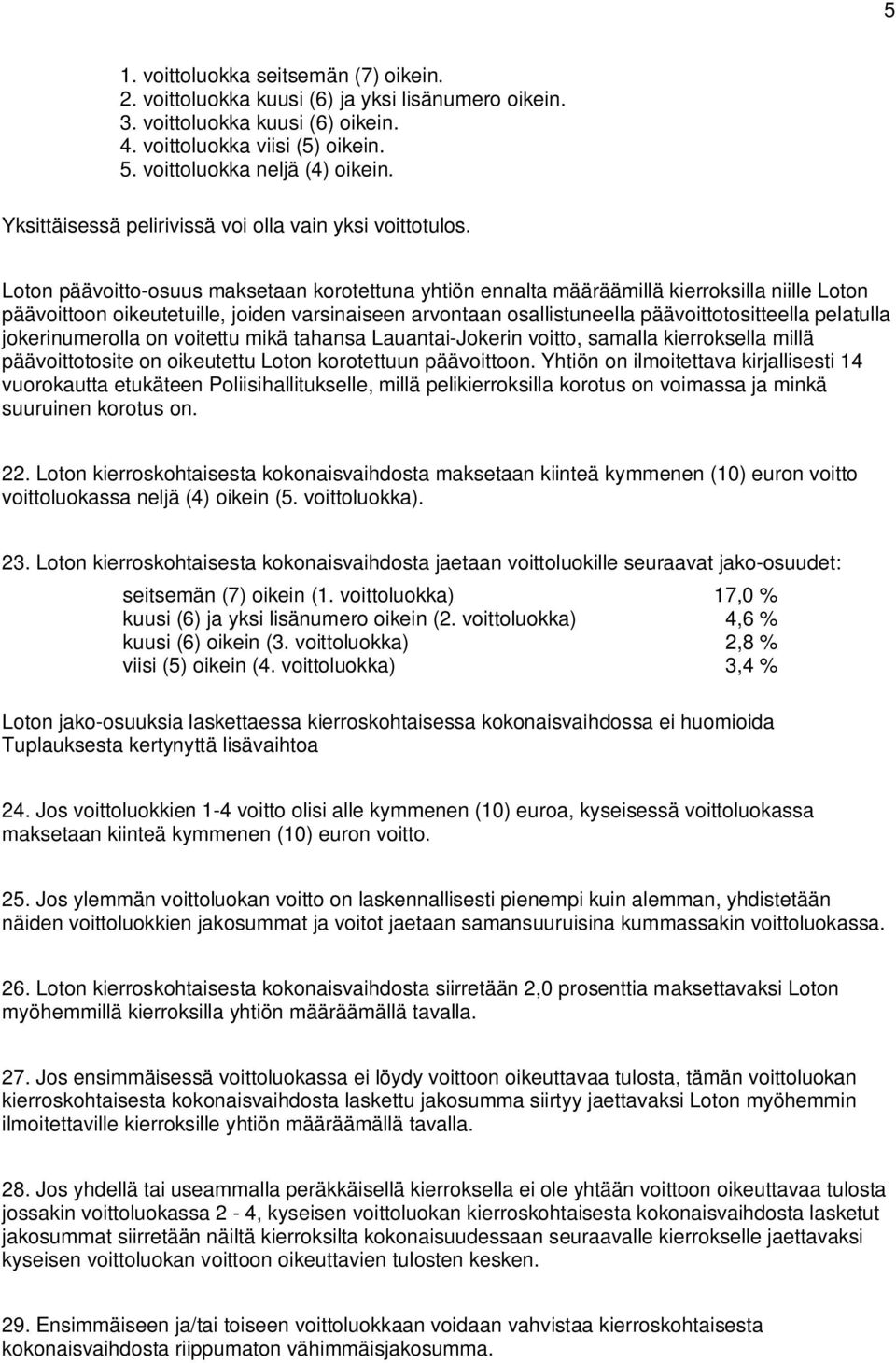 Loton päävoitto-osuus maksetaan korotettuna yhtiön ennalta määräämillä kierroksilla niille Loton päävoittoon oikeutetuille, joiden varsinaiseen arvontaan osallistuneella päävoittotositteella