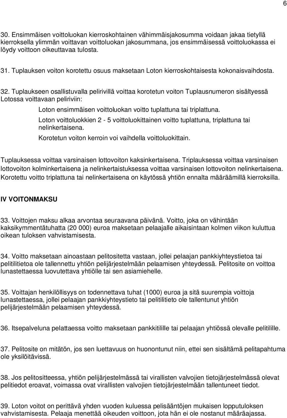 Tuplaukseen osallistuvalla pelirivillä voittaa korotetun voiton Tuplausnumeron sisältyessä Lotossa voittavaan peliriviin: Loton ensimmäisen voittoluokan voitto tuplattuna tai triplattuna.