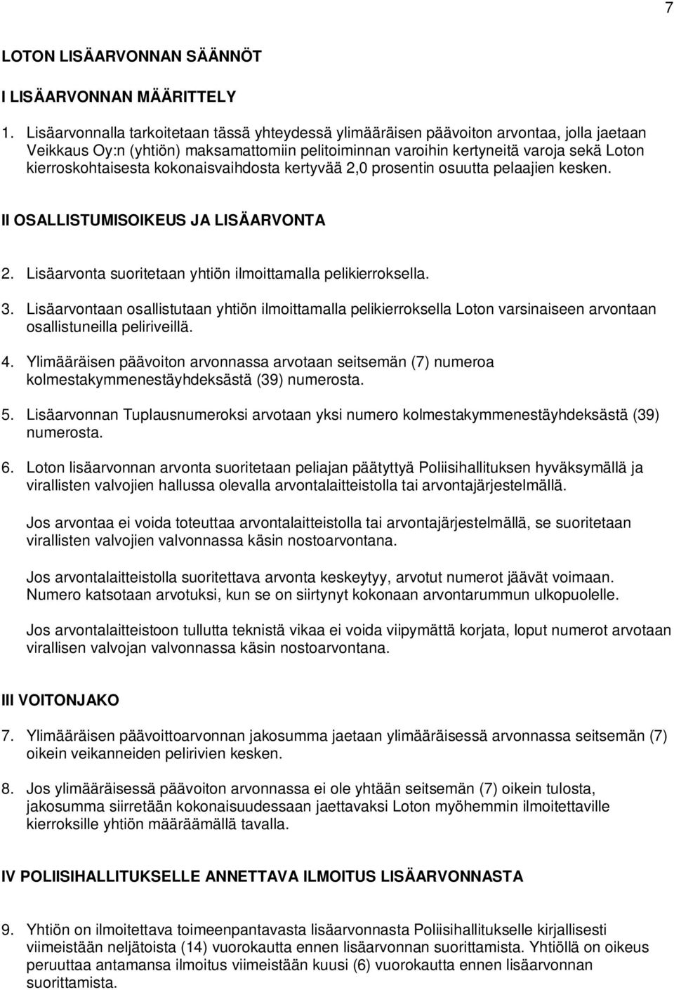 kierroskohtaisesta kokonaisvaihdosta kertyvää 2,0 prosentin osuutta pelaajien kesken. II OSALLISTUMISOIKEUS JA LISÄARVONTA 2. Lisäarvonta suoritetaan yhtiön ilmoittamalla pelikierroksella. 3.