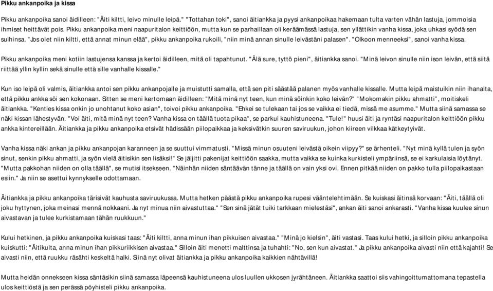 Pikku ankanpoika meni naapuritalon keittiöön, mutta kun se parhaillaan oli keräämässä lastuja, sen yllättikin vanha kissa, joka uhkasi syödä sen suihinsa.