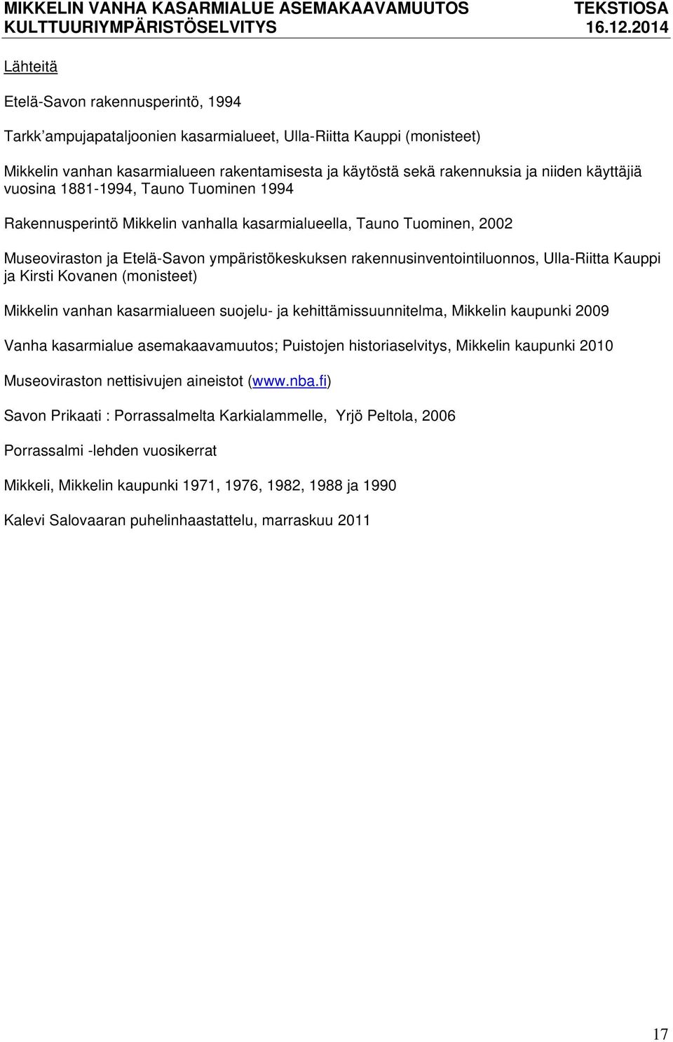 Ulla-Riitta Kauppi ja Kirsti Kovanen (monisteet) Mikkelin vanhan kasarmialueen suojelu- ja kehittämissuunnitelma, Mikkelin kaupunki 2009 Vanha kasarmialue asemakaavamuutos; Puistojen