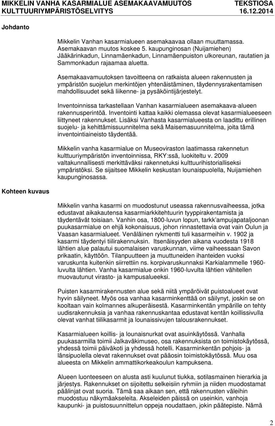 Asemakaavamuutoksen tavoitteena on ratkaista alueen rakennusten ja ympäristön suojelun merkintöjen yhtenäistäminen, täydennysrakentamisen mahdollisuudet sekä liikenne- ja pysäköintijärjestelyt.