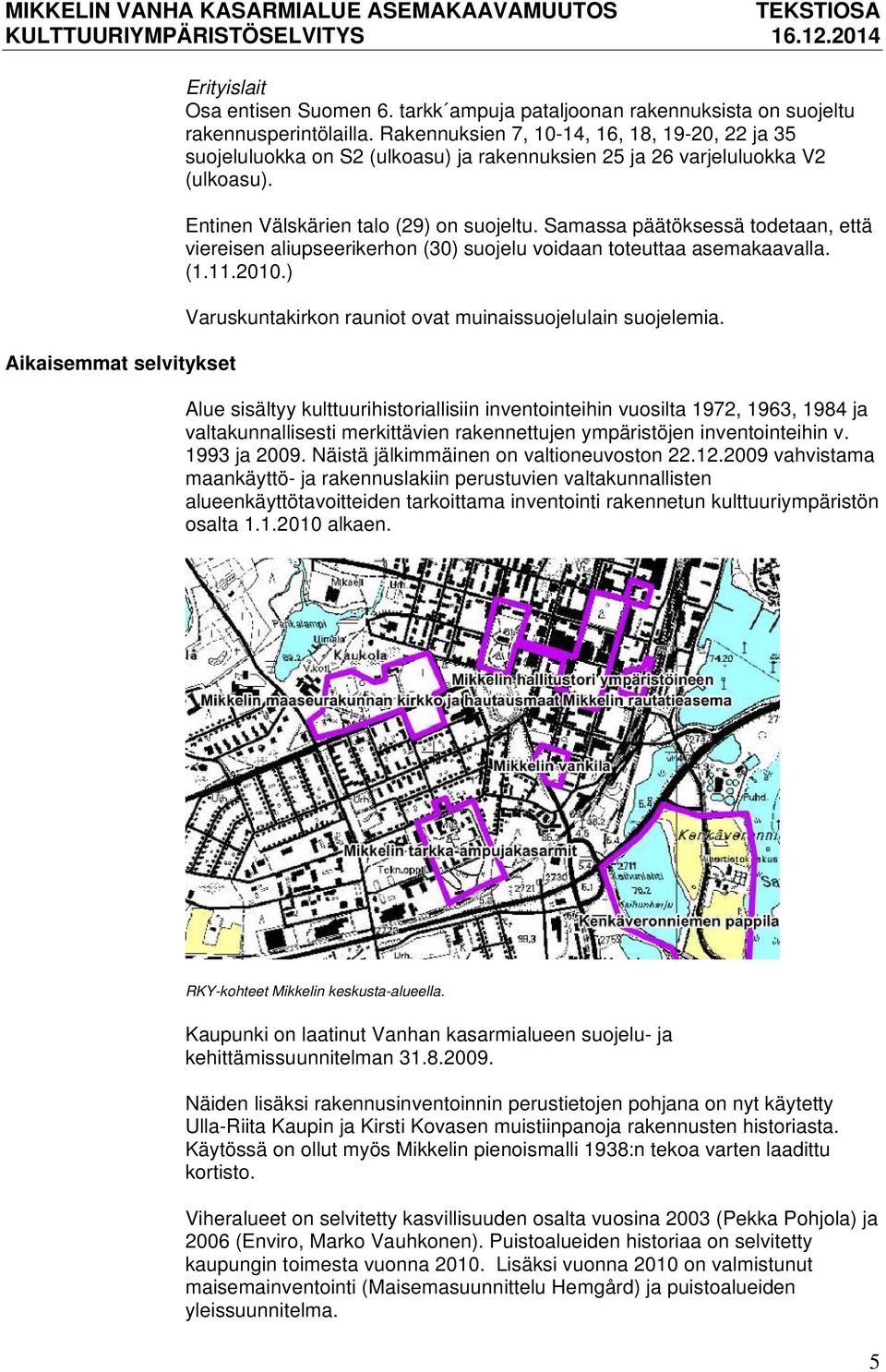 Samassa päätöksessä todetaan, että viereisen aliupseerikerhon (30) suojelu voidaan toteuttaa asemakaavalla. (1.11.2010.) Varuskuntakirkon rauniot ovat muinaissuojelulain suojelemia.