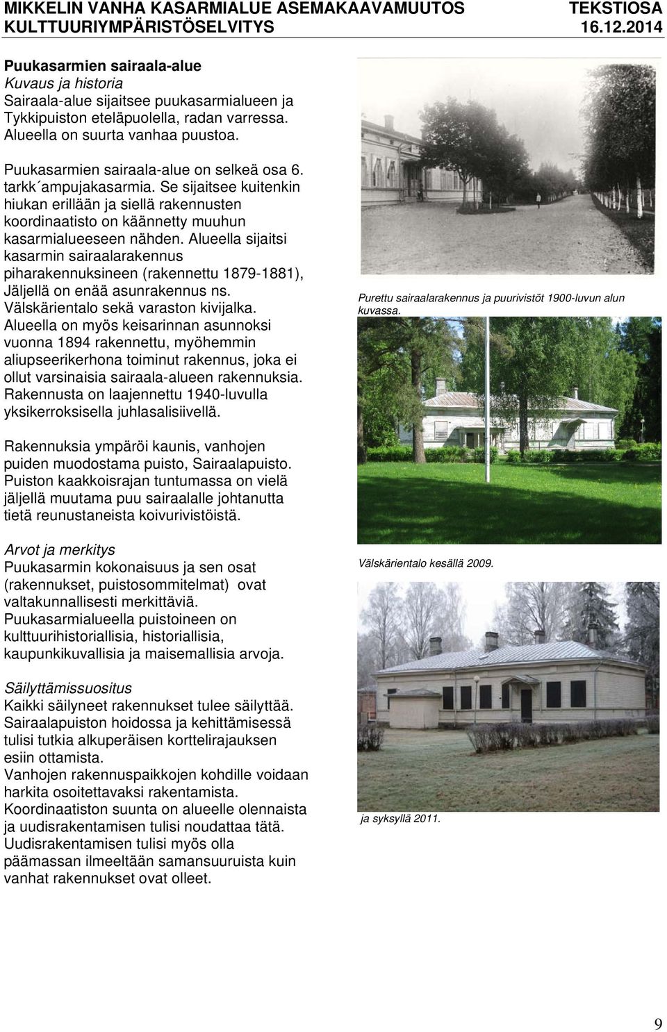 Alueella sijaitsi kasarmin sairaalarakennus piharakennuksineen (rakennettu 1879-1881), Jäljellä on enää asunrakennus ns. Välskärientalo sekä varaston kivijalka.