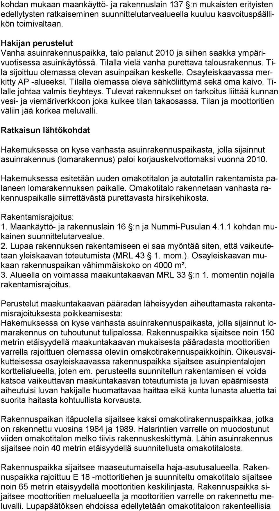 Tila sijoittuu olemassa olevan asuinpaikan keskelle. Osayleiskaavassa merkit ty AP -alueeksi. Tilalla olemassa oleva sähköliittymä sekä oma kaivo. Tilal le johtaa valmis tieyhteys.