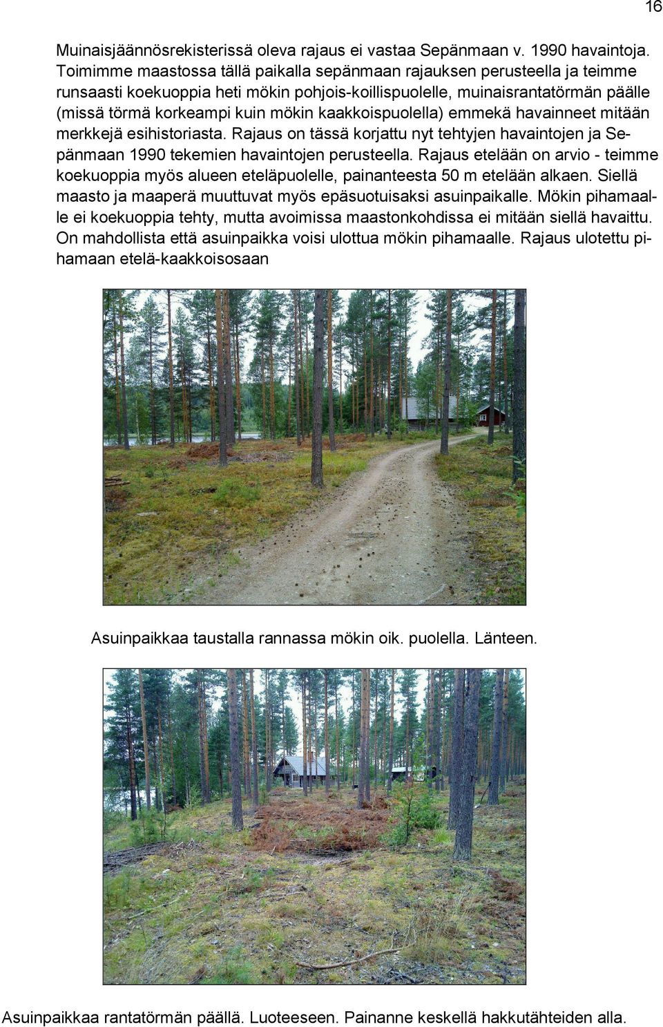 kaakkoispuolella) emmekä havainneet mitään merkkejä esihistoriasta. Rajaus on tässä korjattu nyt tehtyjen havaintojen ja Sepänmaan 1990 tekemien havaintojen perusteella.