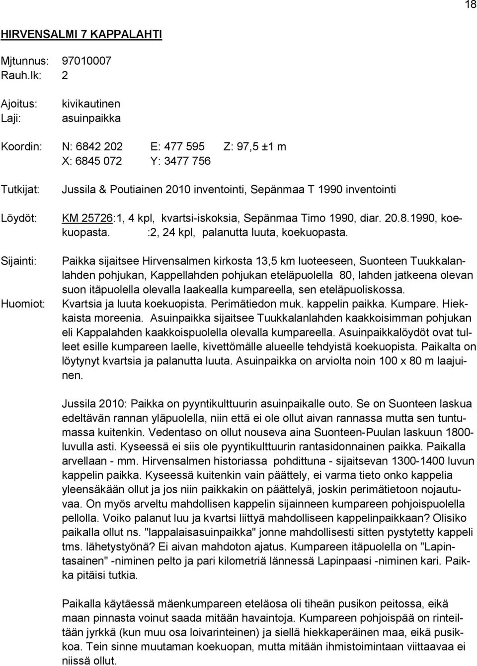 T 1990 inventointi KM 25726:1, 4 kpl, kvartsi-iskoksia, Sepänmaa Timo 1990, diar. 20.8.1990, koekuopasta. :2, 24 kpl, palanutta luuta, koekuopasta.