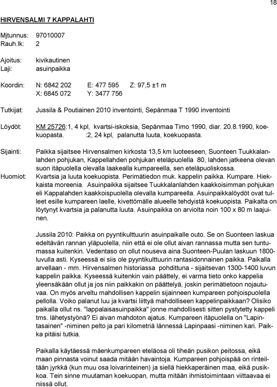 T 1990 inventointi KM 25726:1, 4 kpl, kvartsi-iskoksia, Sepänmaa Timo 1990, diar. 20.8.1990, koekuopasta. :2, 24 kpl, palanutta luuta, koekuopasta.