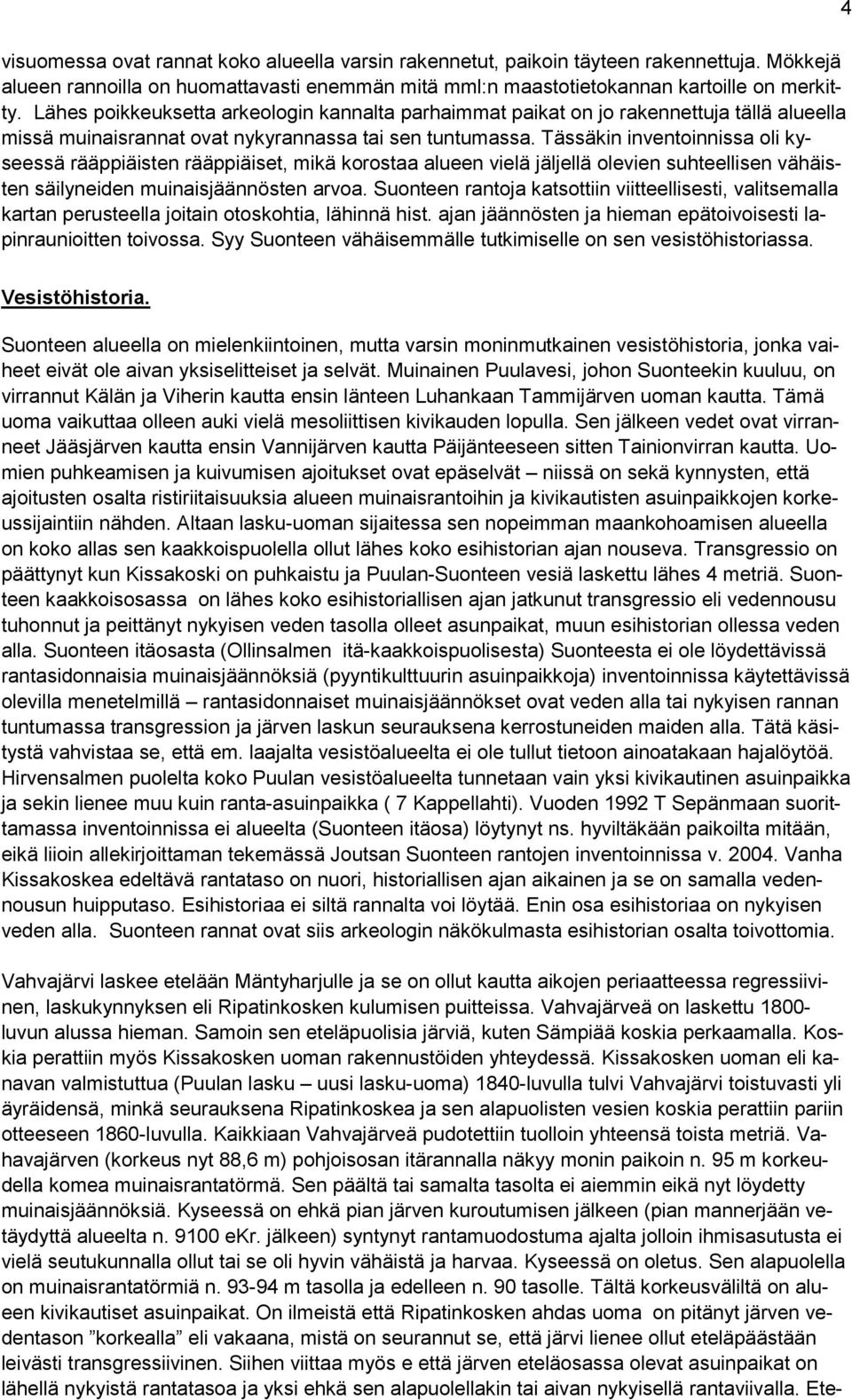 Tässäkin inventoinnissa oli kyseessä rääppiäisten rääppiäiset, mikä korostaa alueen vielä jäljellä olevien suhteellisen vähäisten säilyneiden muinaisjäännösten arvoa.