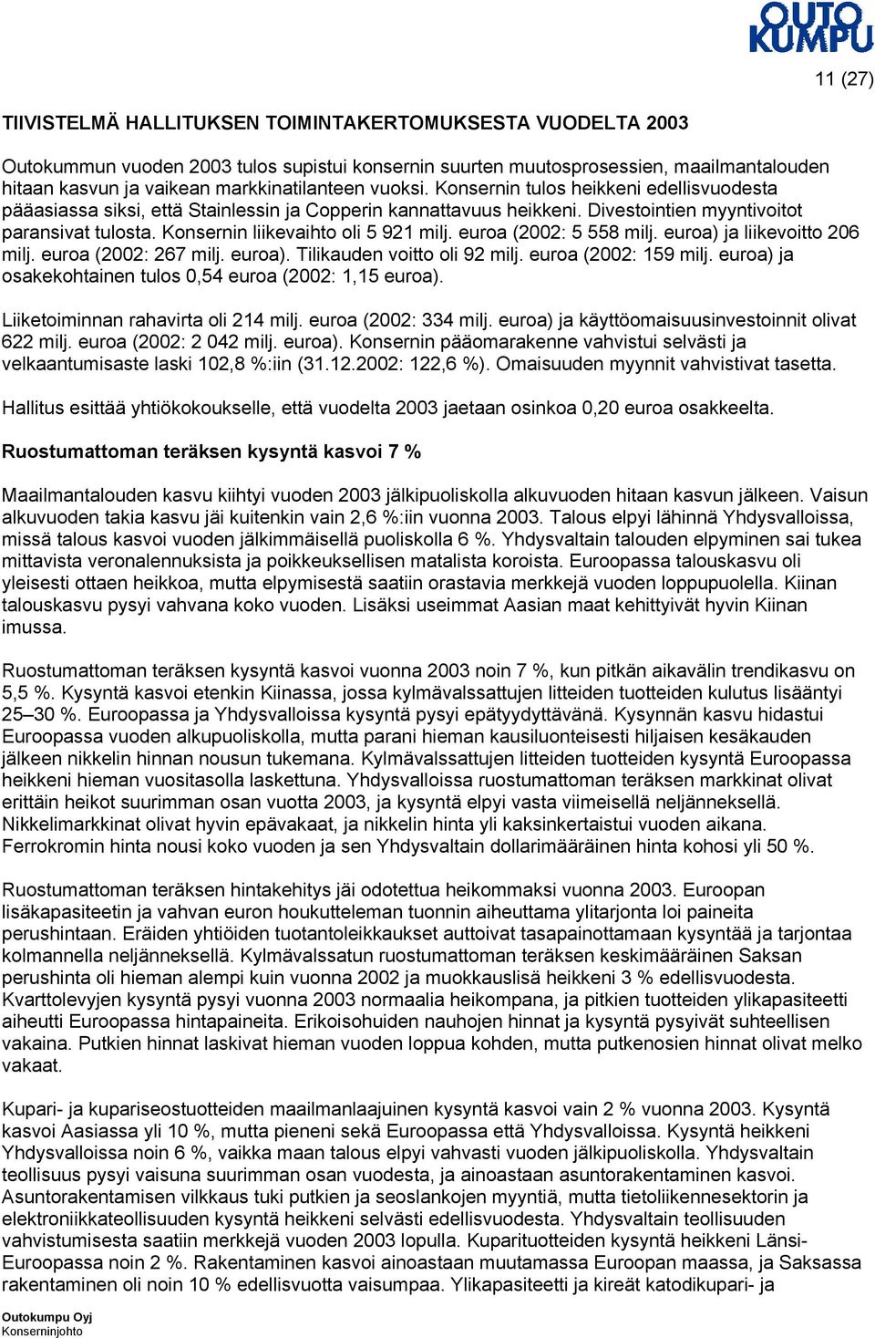 Konsernin liikevaihto oli 5 921 milj. euroa (2002: 5 558 milj. euroa) ja liikevoitto 206 milj. euroa (2002: 267 milj. euroa). Tilikauden voitto oli 92 milj. euroa (2002: 159 milj.