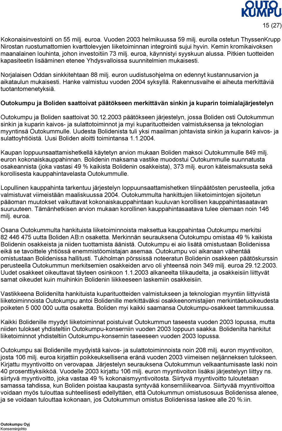 Norjalaisen Oddan sinkkitehtaan 88 milj. euron uudistusohjelma on edennyt kustannusarvion ja aikataulun mukaisesti. Hanke valmistuu vuoden 2004 syksyllä.