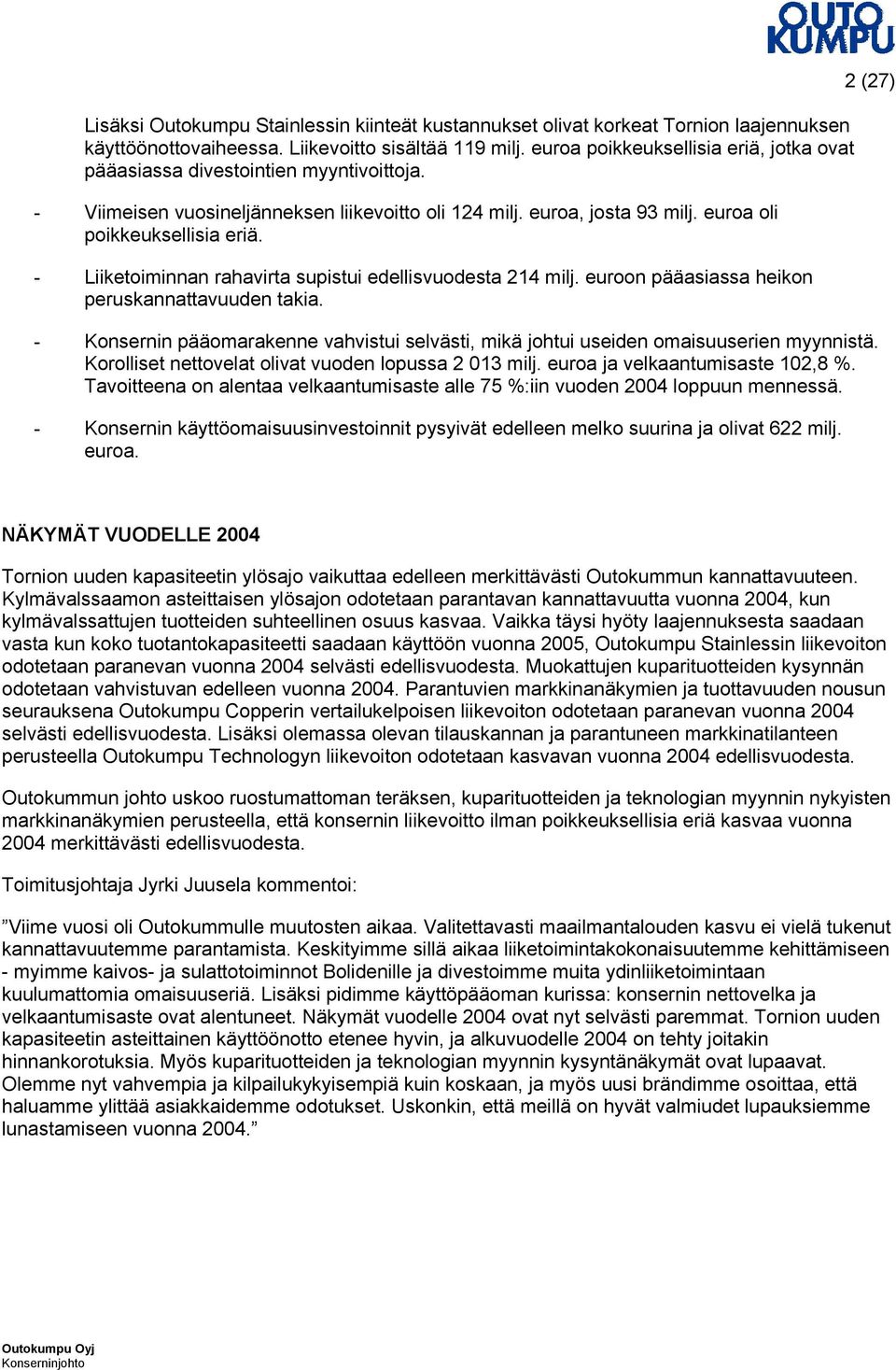 - Liiketoiminnan rahavirta supistui edellisvuodesta 214 milj. euroon pääasiassa heikon peruskannattavuuden takia.