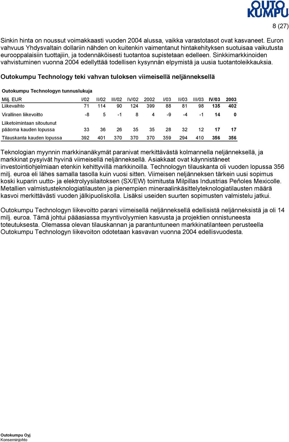 Sinkkimarkkinoiden vahvistuminen vuonna 2004 edellyttää todellisen kysynnän elpymistä ja uusia tuotantoleikkauksia.