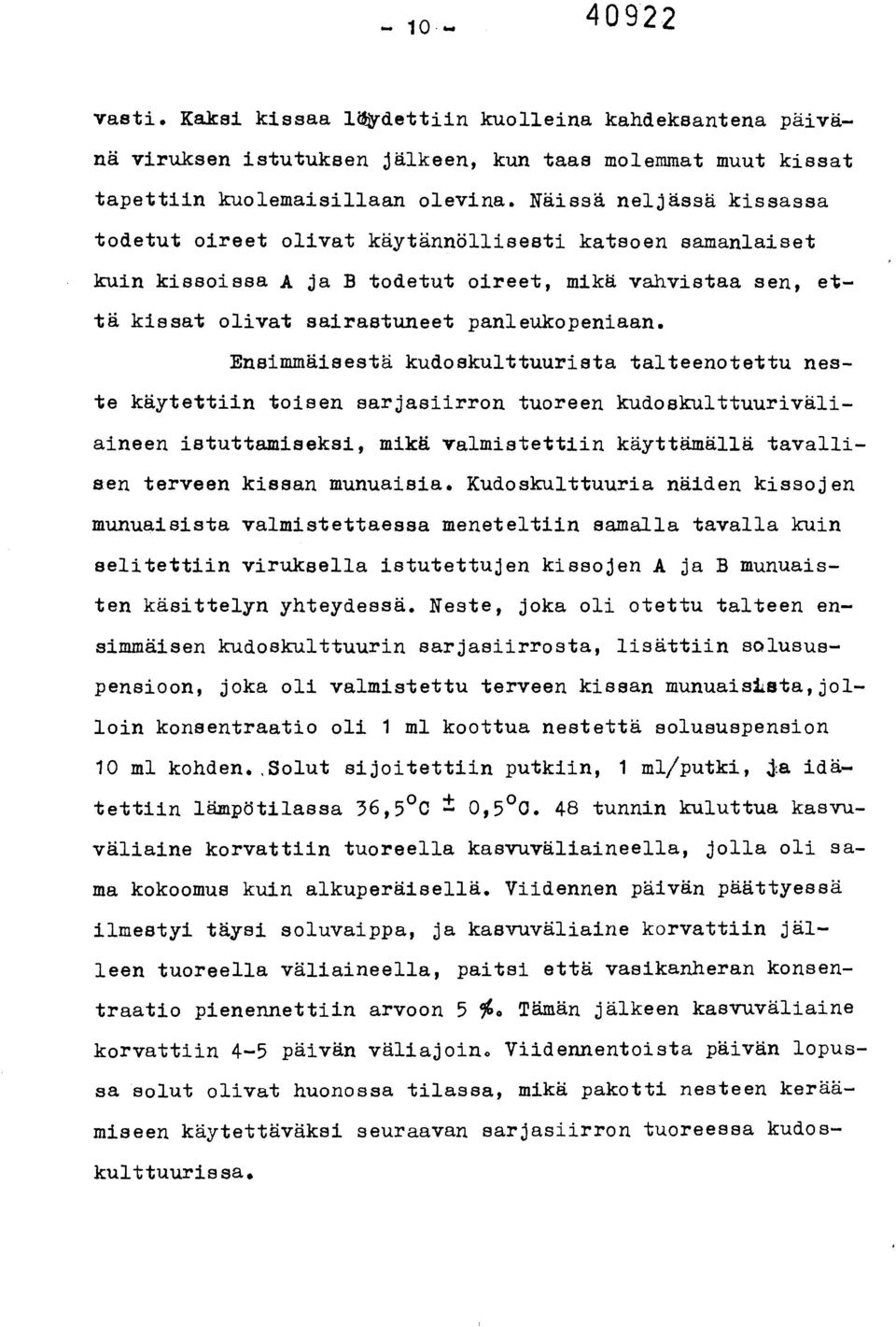 Ensimmäisestä kudoskulttuurista talteenotettu neste käytettiin toisen sarjasiirron tuoreen kudoskulttuuriväliaineen istuttamiseksi, mikä valmistettiin käyttämällä tavallisen terveen kissan munuaisia.