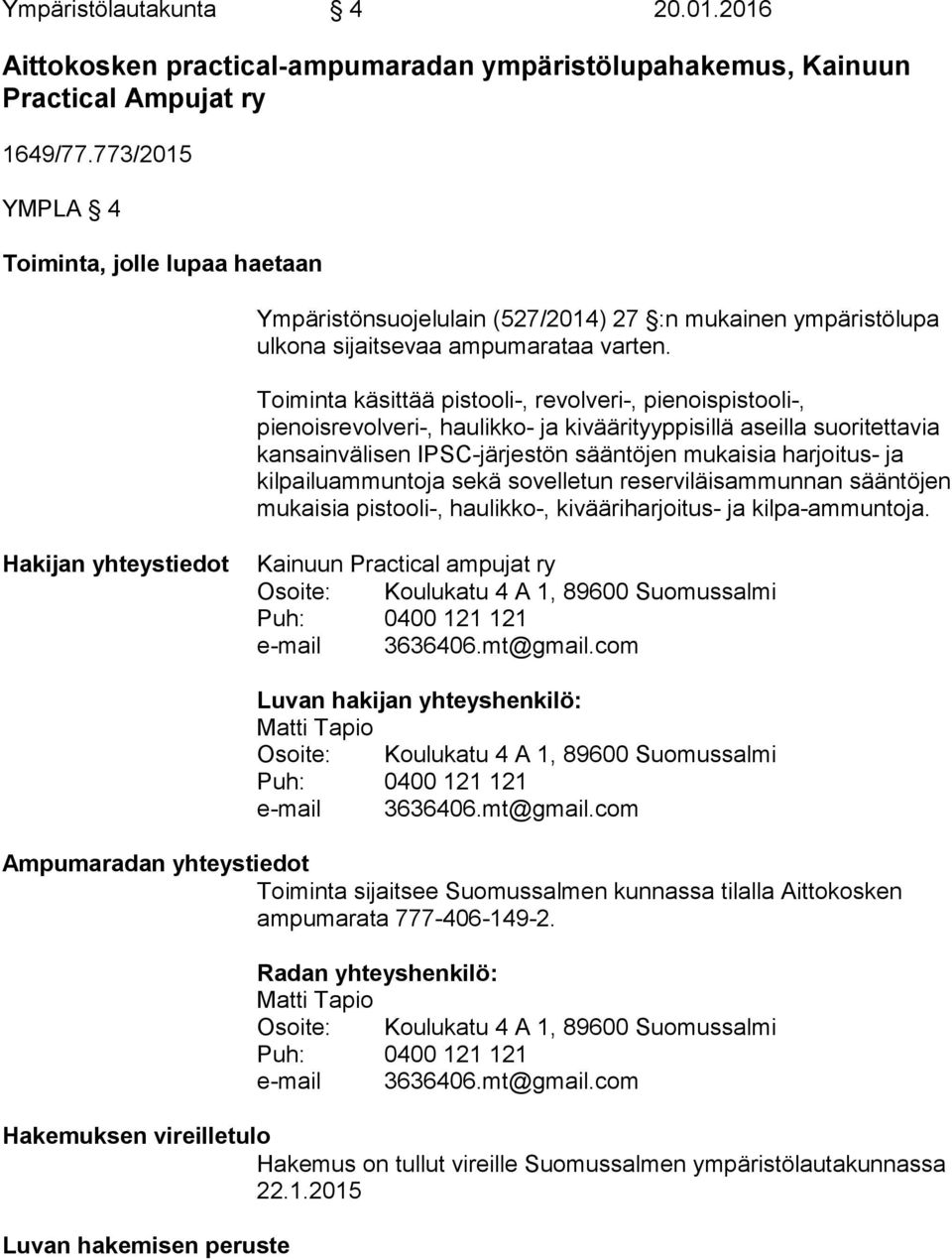 Toiminta käsittää pistooli-, revolveri-, pienoispistooli-, pienoisrevolveri-, haulikko- ja kiväärityyppisillä aseilla suoritettavia kansainvälisen IPSC-järjestön sääntöjen mukaisia harjoitus- ja