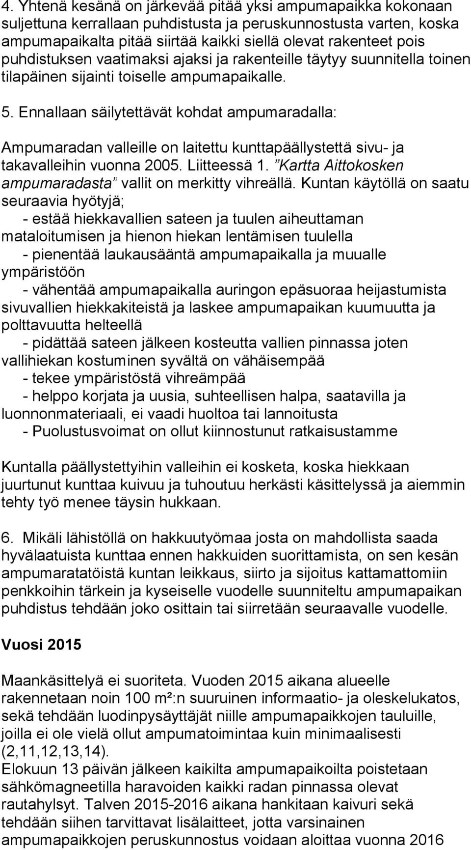 Ennallaan säilytettävät kohdat ampumaradalla: Ampumaradan valleille on laitettu kunttapäällystettä sivu- ja takavalleihin vuonna 2005. Liitteessä 1.