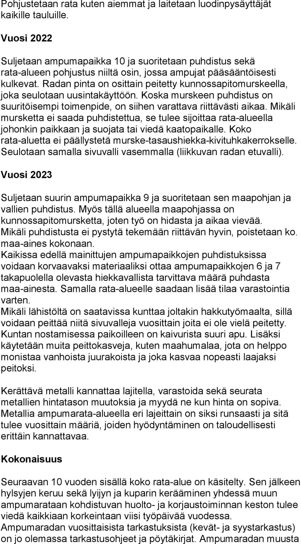 Radan pinta on osittain peitetty kunnossapitomurskeella, joka seulotaan uusintakäyttöön. Koska murskeen puhdistus on suuritöisempi toimenpide, on siihen varattava riittävästi aikaa.