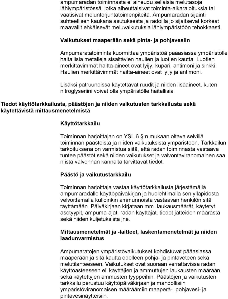 Vaikutukset maaperään sekä pinta- ja pohjavesiin Ampumaratatoiminta kuormittaa ympäristöä pääasiassa ympäristölle haitallisia metalleja sisältävien haulien ja luotien kautta.