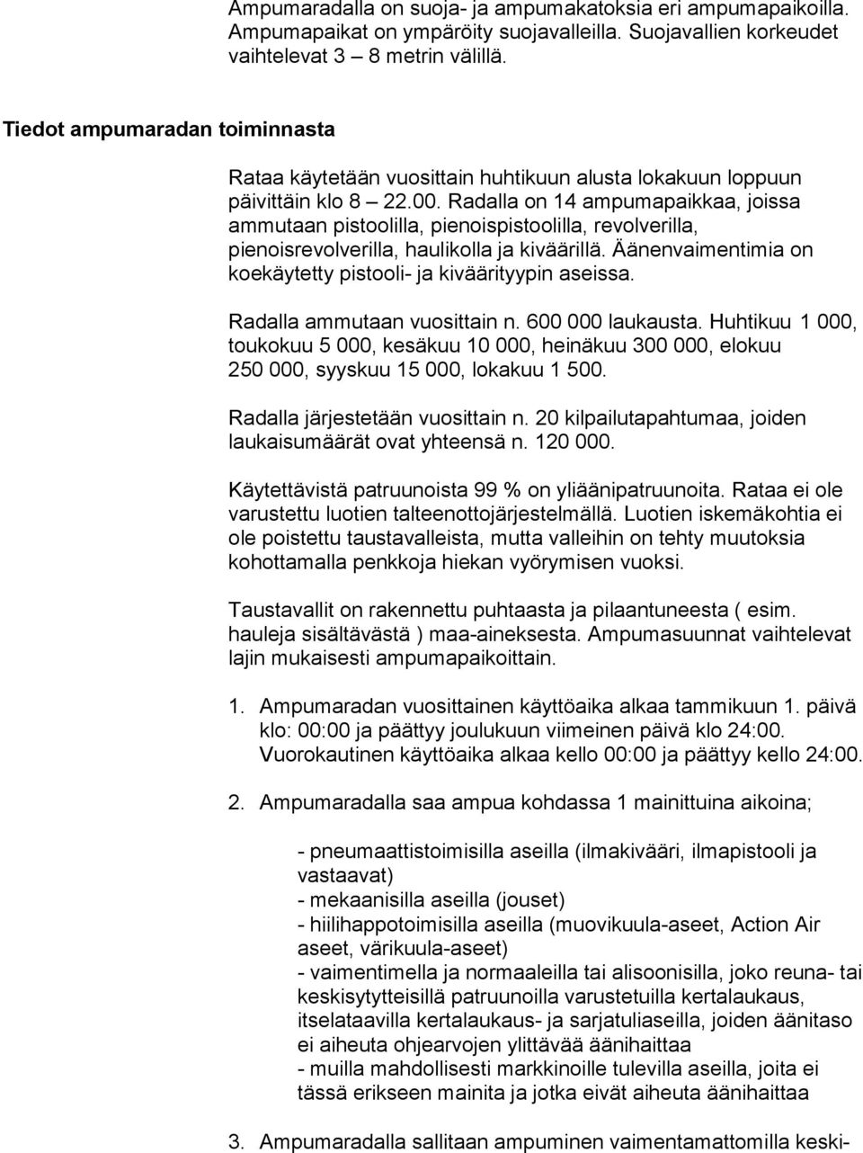 Radalla on 14 ampumapaikkaa, joissa ammutaan pistoolilla, pienoispistoolilla, revolverilla, pienoisrevolverilla, haulikolla ja kiväärillä.