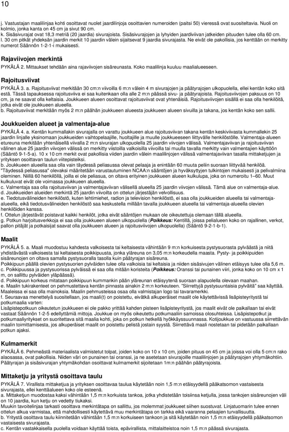 Ne eivät ole pakollisia, jos kenttään on merkitty numerot Säännön 1-2-1-i mukaisesti. Rajaviivojen merkintä PYKÄLÄ 2. Mittaukset tehdään aina rajaviivojen sisäreunasta.