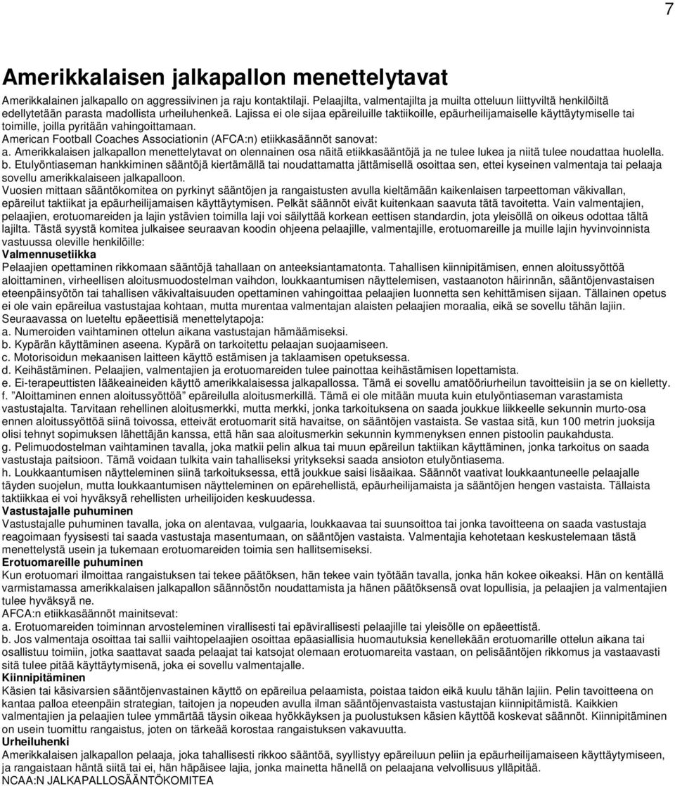 Lajissa ei ole sijaa epäreiluille taktiikoille, epäurheilijamaiselle käyttäytymiselle tai toimille, joilla pyritään vahingoittamaan.