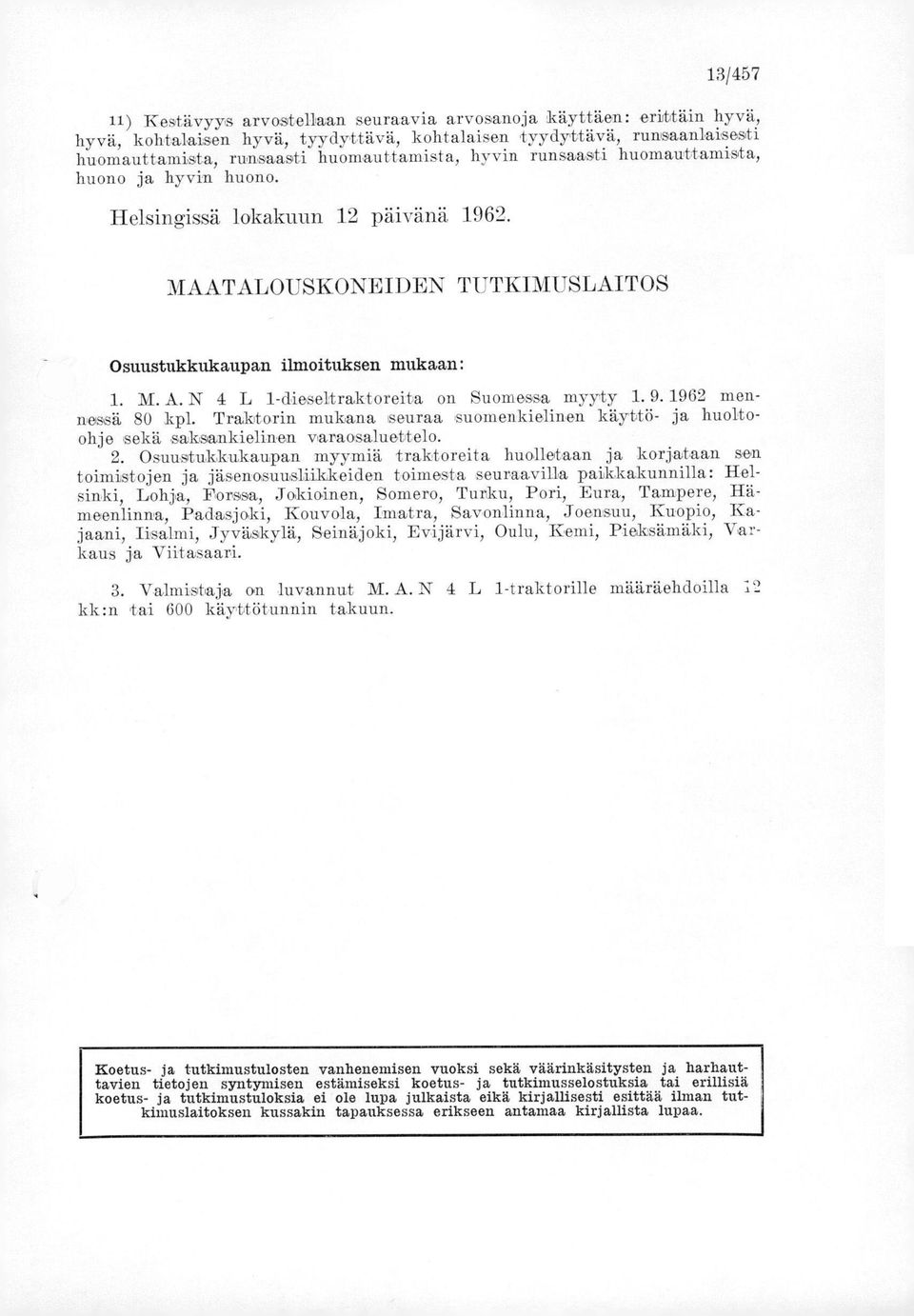 N 4 L 1-dieseltraktoreita on Suomessa myyty 1. 9. 1962 mennessä 80 kpl. Traktorin mukana seuraa suomenkielinen käyttö- ja huoltoohje sekä saksankielinen varaosaluettelo.