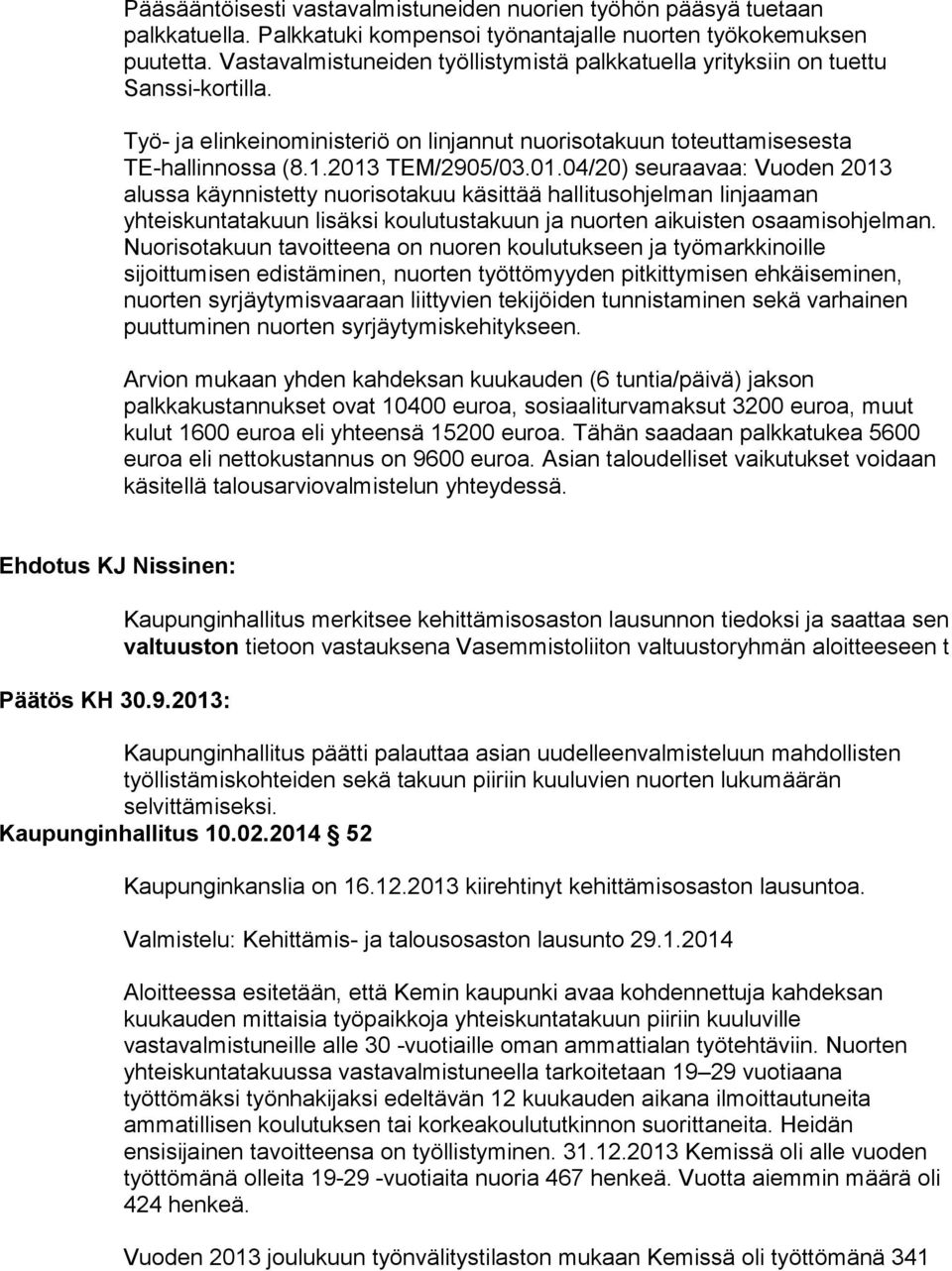 TEM/2905/03.01.04/20) seuraavaa: Vuoden 2013 alussa käynnistetty nuorisotakuu käsittää hallitusohjelman linjaaman yhteiskuntatakuun lisäksi koulutustakuun ja nuorten aikuisten osaamisohjelman.