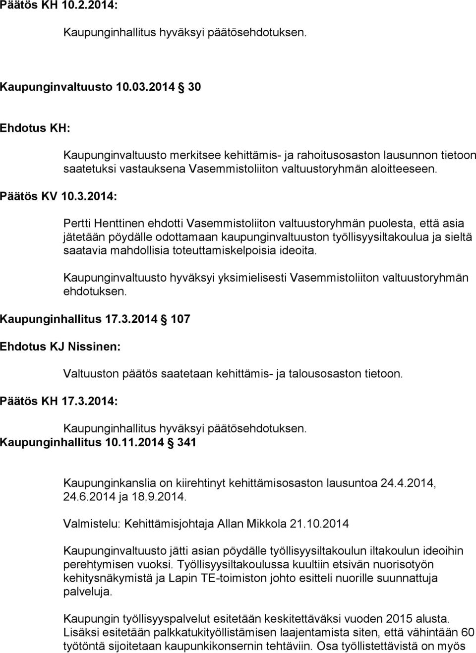 ideoita. Kaupunginvaltuusto hyväksyi yksimielisesti Vasemmistoliiton valtuustoryhmän ehdotuksen. Kaupunginhallitus 17.3.2014 107 Päätös KH 17.3.2014: Valtuuston päätös saatetaan kehittämis- ja talousosaston tietoon.