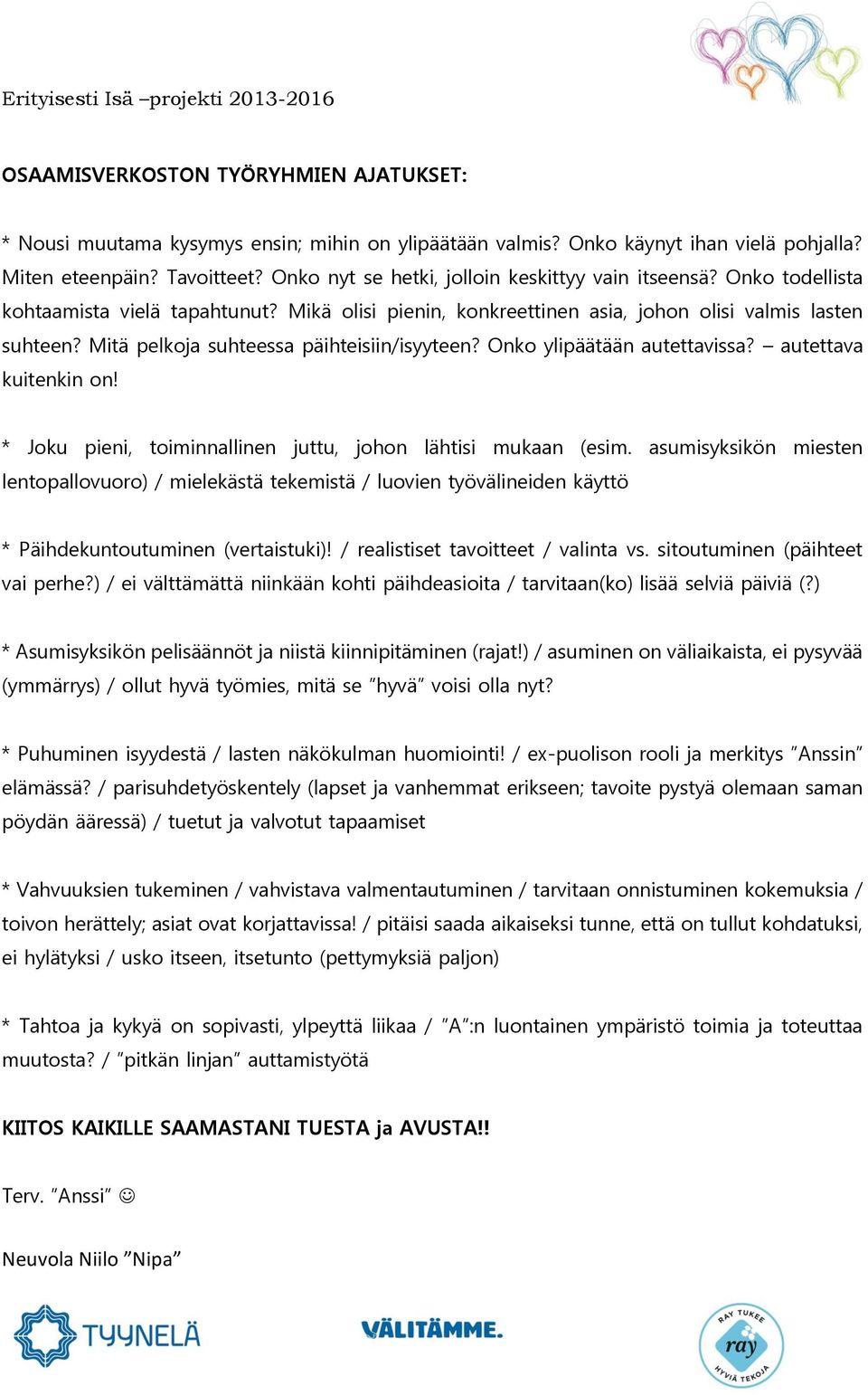 Mitä pelkoja suhteessa päihteisiin/isyyteen? Onko ylipäätään autettavissa? autettava kuitenkin on! * Joku pieni, toiminnallinen juttu, johon lähtisi mukaan (esim.