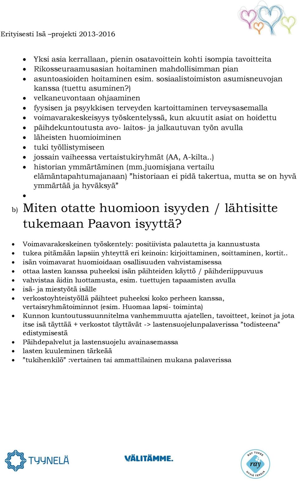 ) velkaneuvontaan ohjaaminen fyysisen ja psyykkisen terveyden kartoittaminen terveysasemalla voimavarakeskeisyys työskentelyssä, kun akuutit asiat on hoidettu päihdekuntoutusta avo- laitos- ja