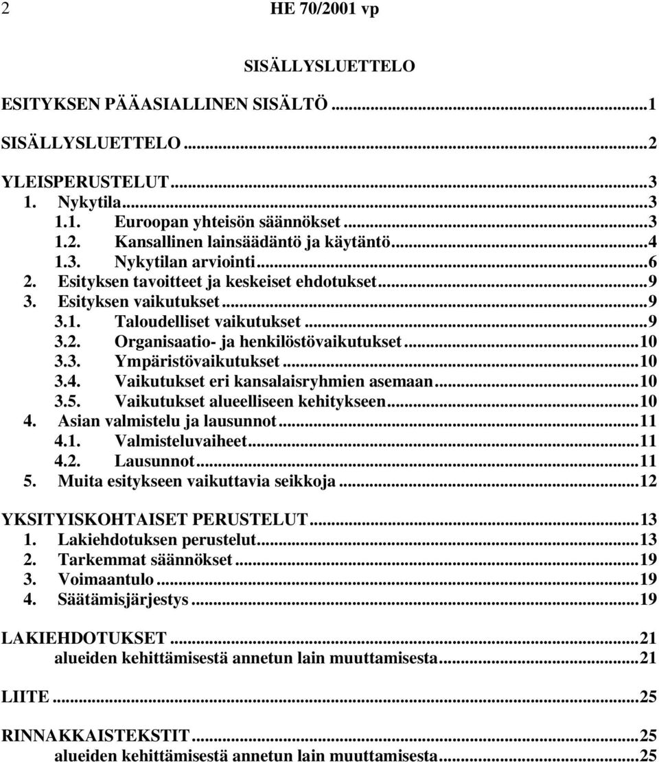 Vaikutukset eri kansalaisryhmien asemaan...10 3.5. Vaikutukset alueelliseen kehitykseen...10 4. Asian valmistelu ja lausunnot...11 4.1. Valmisteluvaiheet...11 4.2. Lausunnot...11 5.