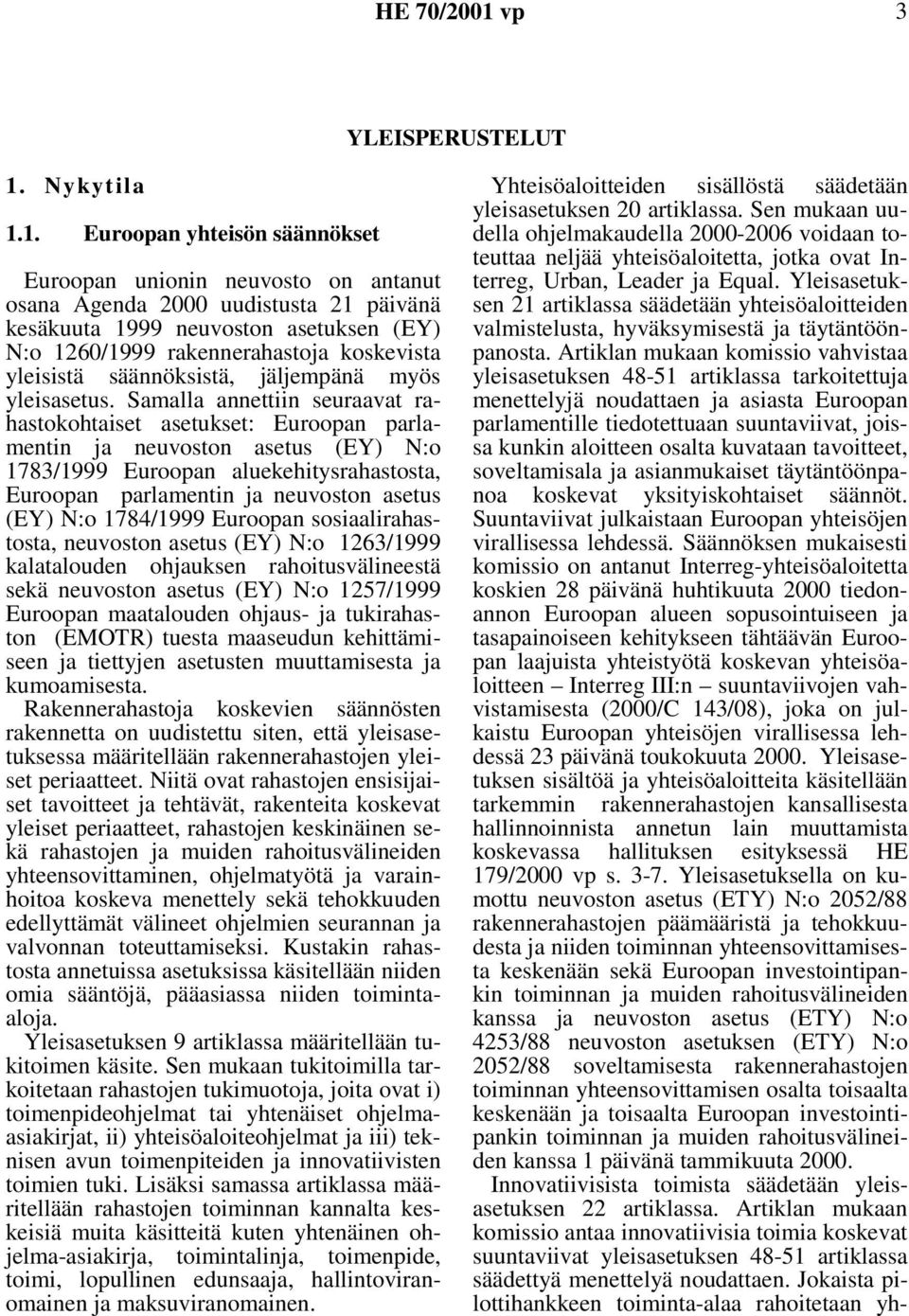 1. Euroopan yhteisön säännökset Euroopan unionin neuvosto on antanut osana Agenda 2000 uudistusta 21 päivänä kesäkuuta 1999 neuvoston asetuksen (EY) N:o 1260/1999 rakennerahastoja koskevista