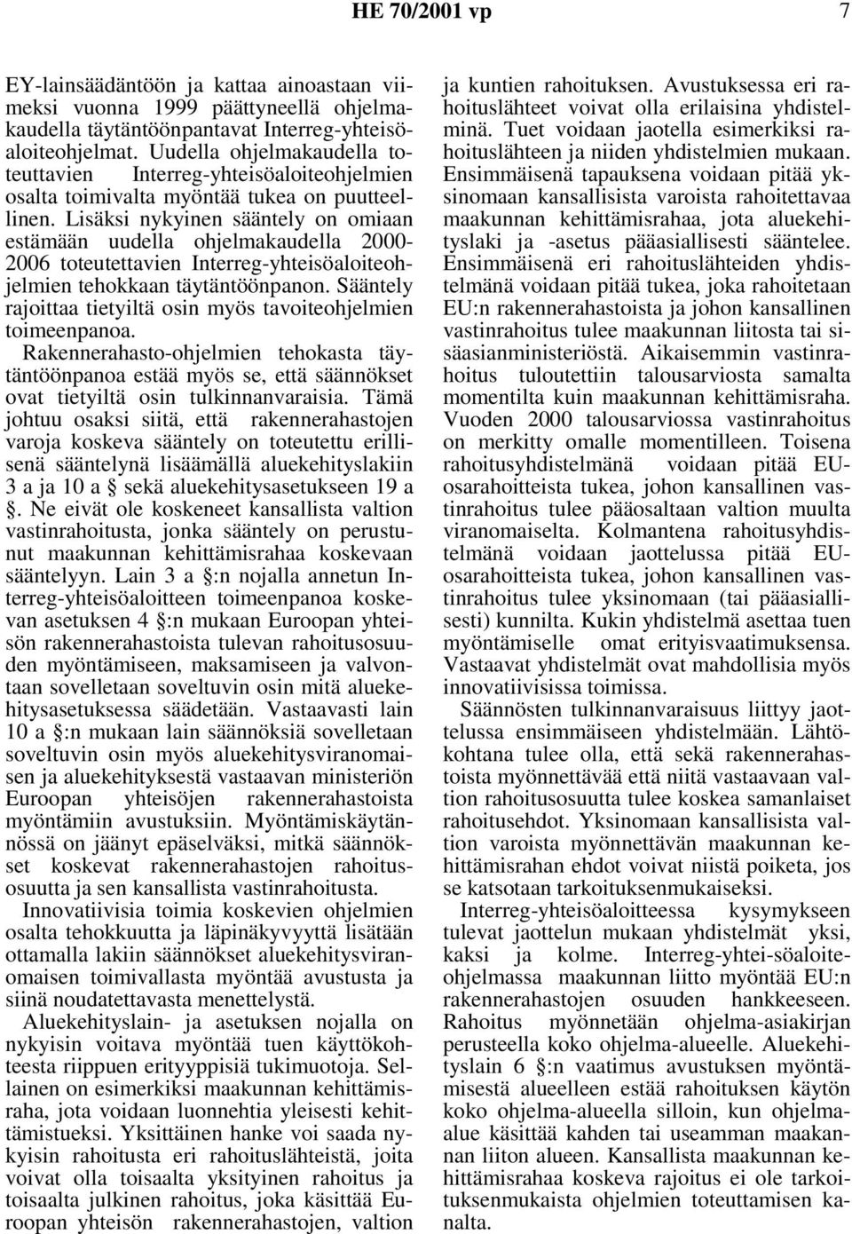 Lisäksi nykyinen sääntely on omiaan estämään uudella ohjelmakaudella 2000-2006 toteutettavien Interreg-yhteisöaloiteohjelmien tehokkaan täytäntöönpanon.