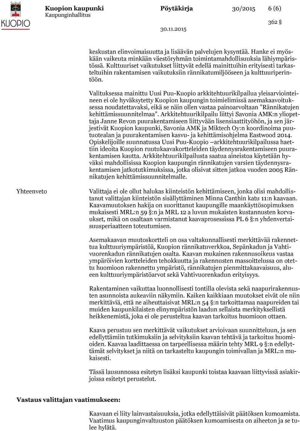 Valituksessa mainittu Uusi Puu-Kuopio arkkitehtuurikilpailua yleisarviointeineen ei ole hyväksytetty Kuopion kaupungin toimielimissä asemakaavoituksessa noudatettavaksi, eikä se näin ollen vastaa