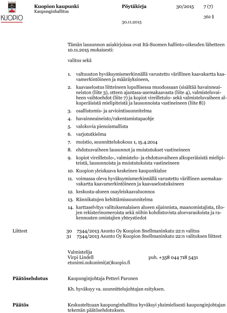 kaavaselostus liitteineen lopullisessa muodossaan (sisältää havainneaineiston (liite 3), otteen ajantasa-asemakaavasta (liite 4), valmisteluvaiheen vaihtoehdot (liite 7) ja kopiot vireilletulo- sekä