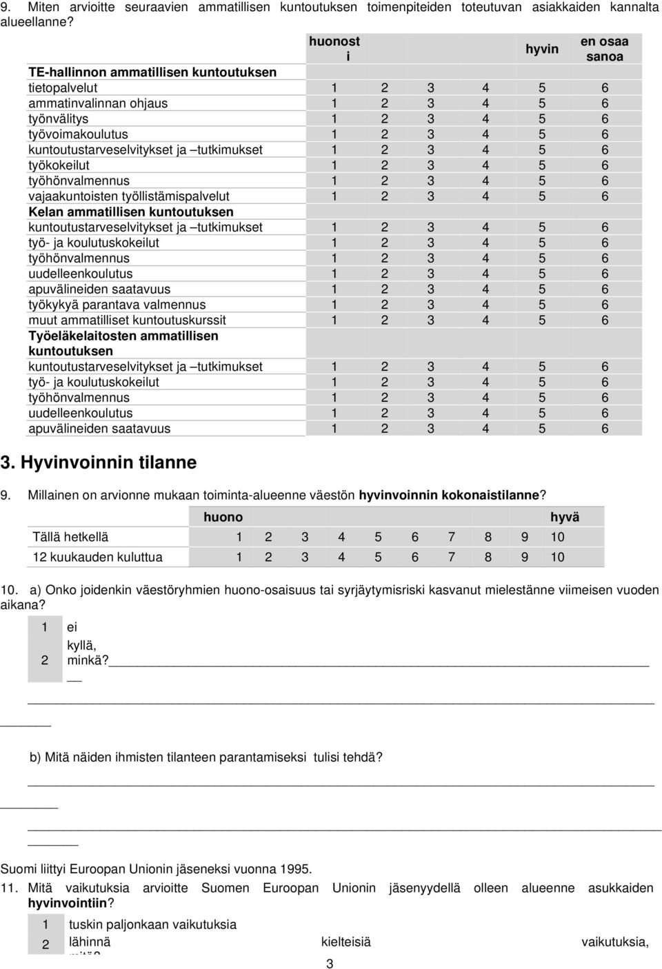 työhönvalmennus vajaakuntoisten työllistämispalvelut Kelan ammatillisen kuntoutuksen kuntoutustarveselvitykset ja tutkimukset työ- ja koulutuskokeilut työhönvalmennus uudelleenkoulutus apuvälineiden