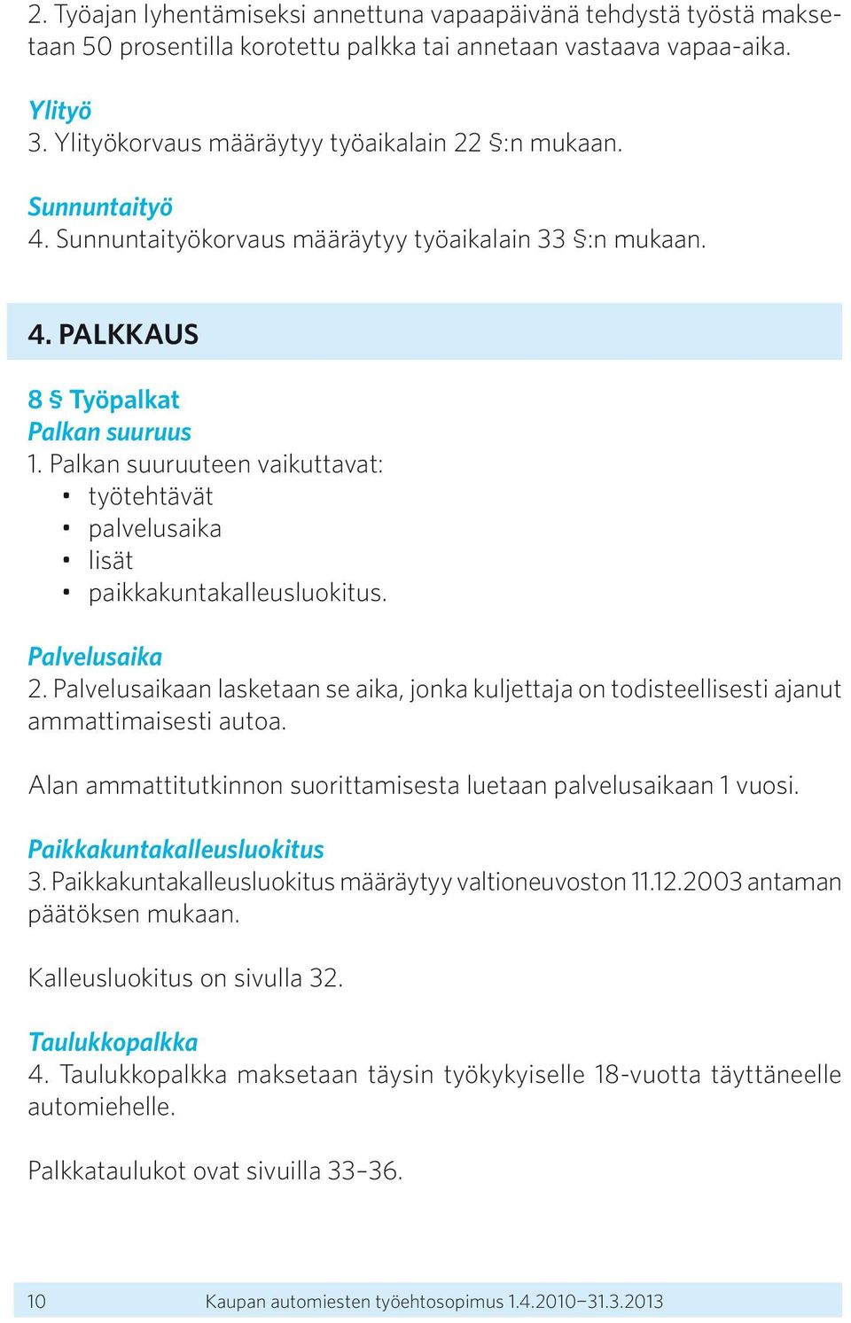 Palkan suuruuteen vaikuttavat: työtehtävät palvelusaika lisät paikkakuntakalleusluokitus. Palvelusaika 2.