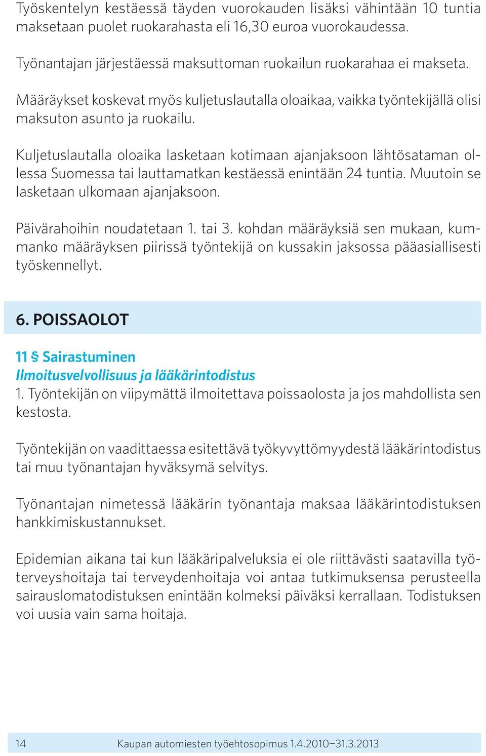 Kuljetuslautalla oloaika lasketaan kotimaan ajanjaksoon lähtösataman ollessa Suomessa tai lauttamatkan kestäessä enintään 24 tuntia. Muutoin se lasketaan ulkomaan ajanjaksoon.